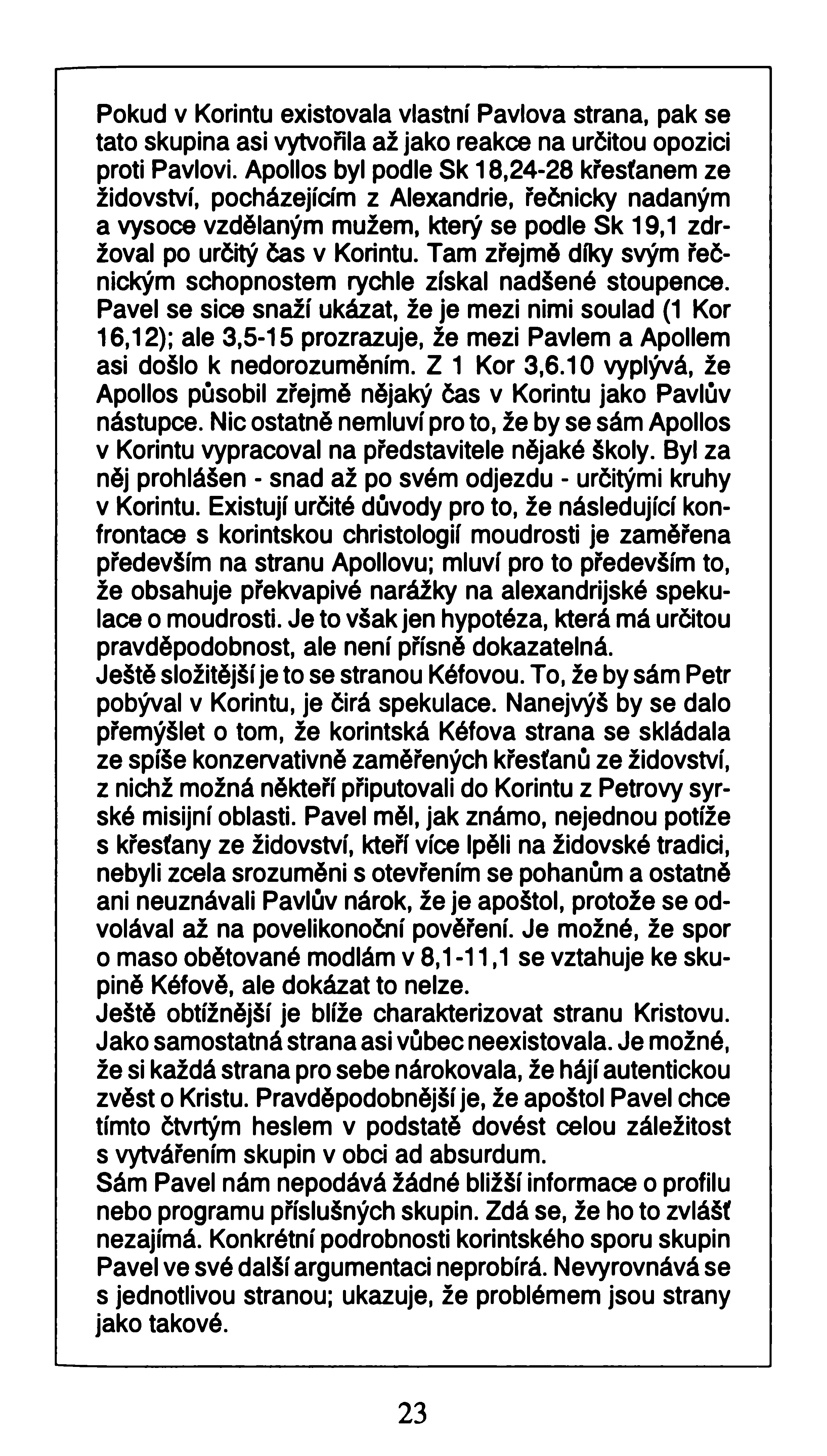 Pokud v Korintu existovala vlastní Pavlova strana, pak se tato skupina asi vytvořila až jako reakce na určitou opozici proti Pavlovi.