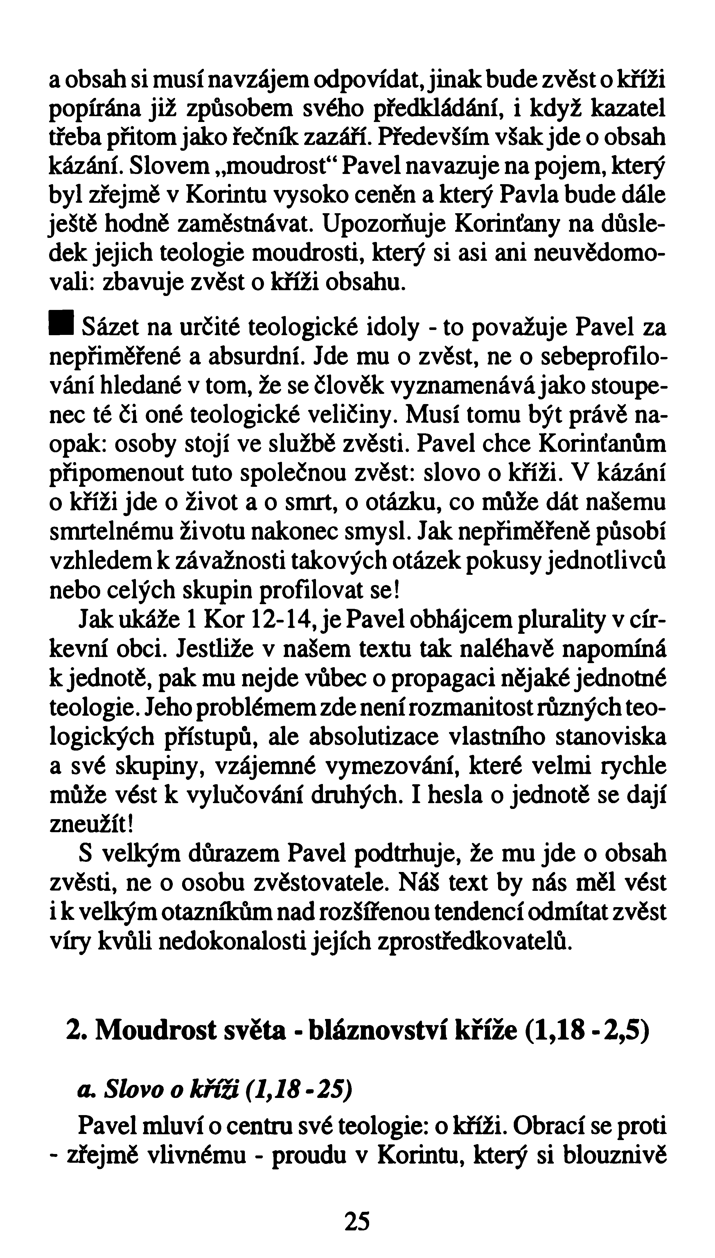a obsah si musí navzájem odpovídat, jinak bude zvěst o kříži popírána již způsobem svého předldádání, i když kazatel třeba přitom jako řečník zazáří. Především však jde o obsah kázání.
