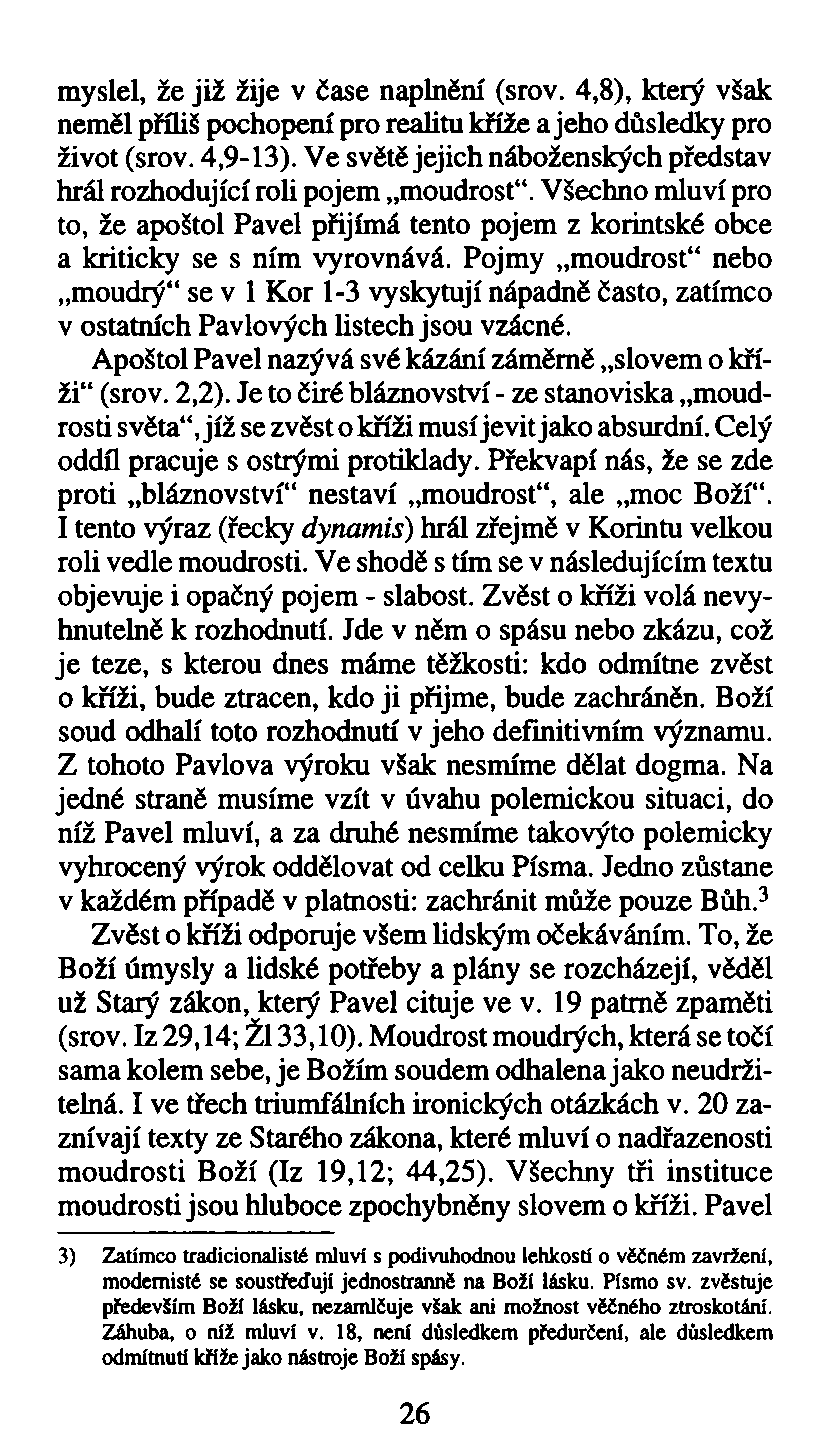 myslel, že již žije v čase naplnění (srov. 4,8), který však neměl příliš pochopení pro realitu kříže a jeho důsledky pro život (srov. 4,9-13).