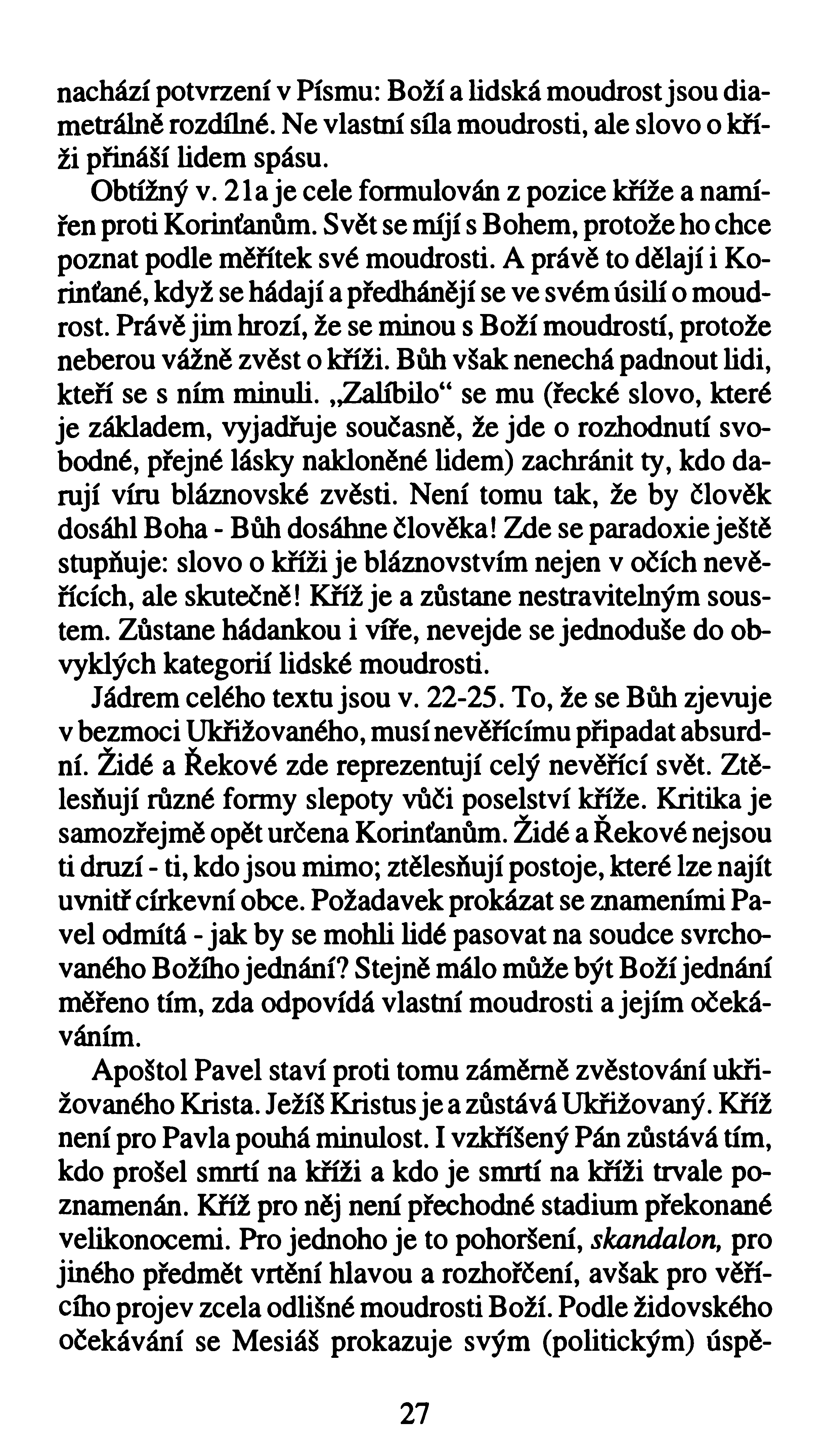 nachází potvrzení v Písmu: Boží a lidská moudrost jsou diametrálně rozdílné. Ne vlastní síla moudrosti, ale slovo o kříži přináší lidem spásu. Obtížný v.