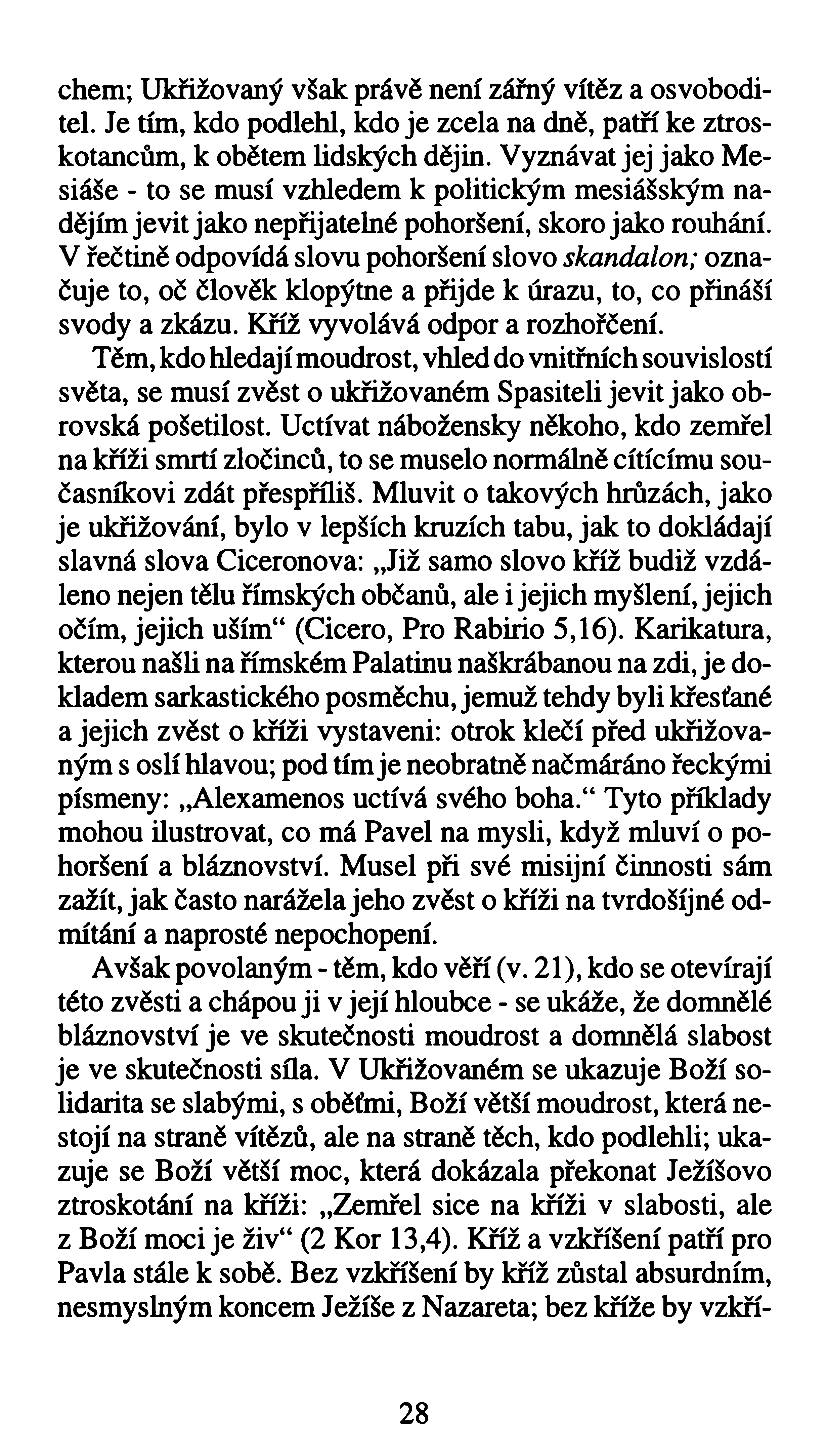 chem; Ukřižovaný však právě není zářný vítěz a osvoboditel. Je tím, kdo podlehl, kdo je zcela na dně, patří ke ztroskotancům, k obětem lidských dějin.