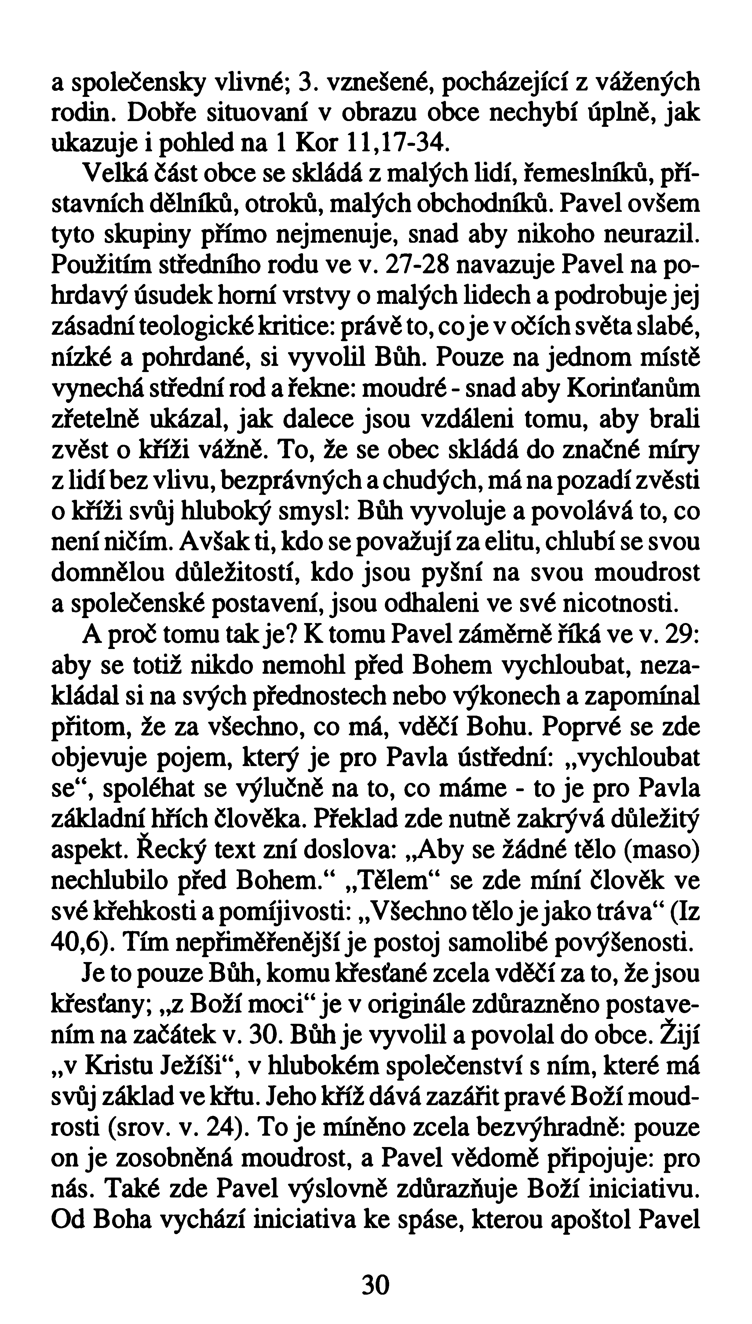 a společensky vlivné; 3. vznešené, pocházející z vážených rodin. Dobře situovaní v obrazu obce nechybí úplně, jak ukazuje i pohled na 1 Kor 11,17-34.