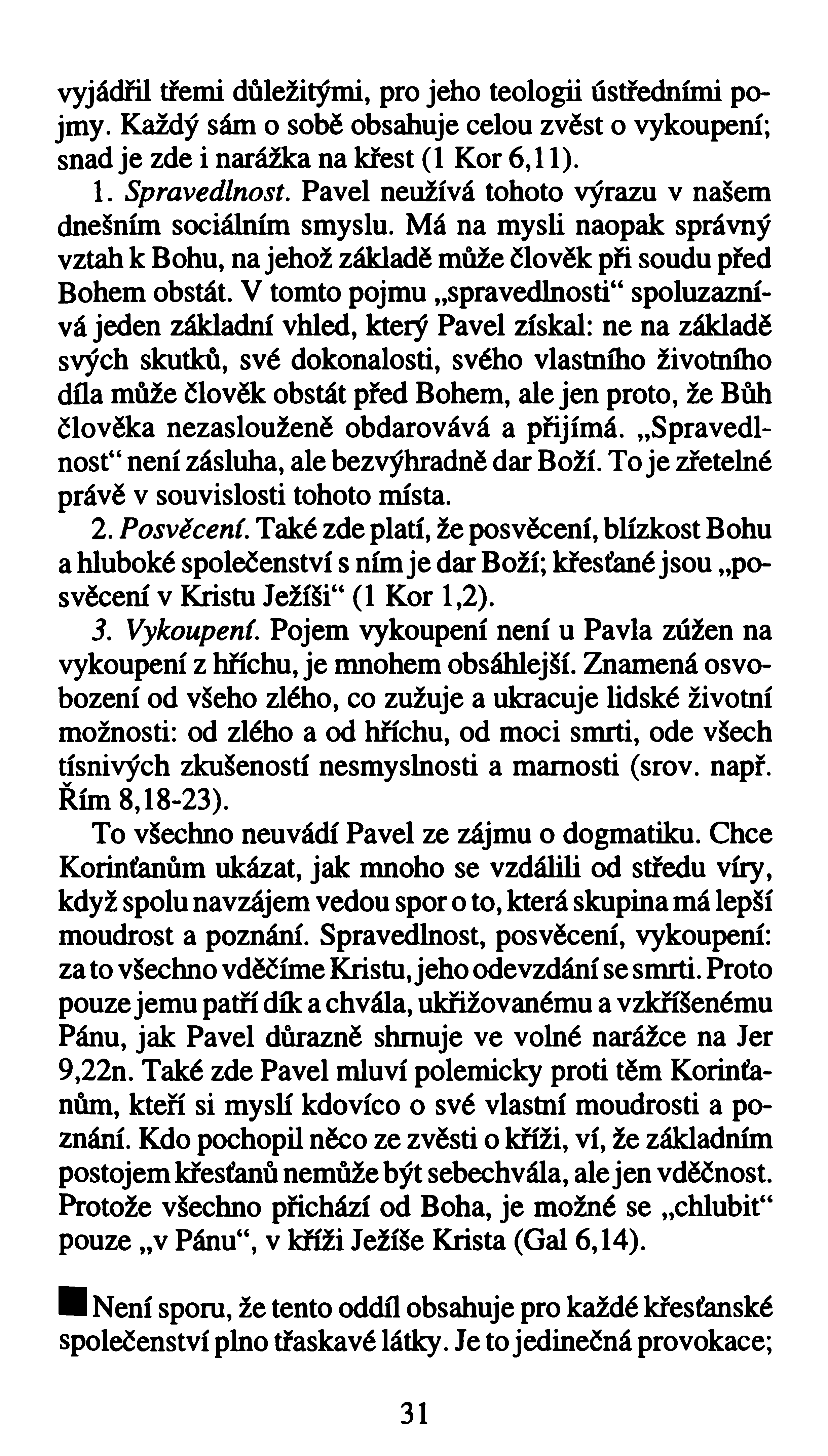 vyjádřil třemi důležitými, pro jeho teologii ústředními pojmy. Každý sám o sobě obsahuje celou zvěst o vykoupení; snad je zde i narážka na křest (1 Kor 6,11). 1. Spravedlnost.