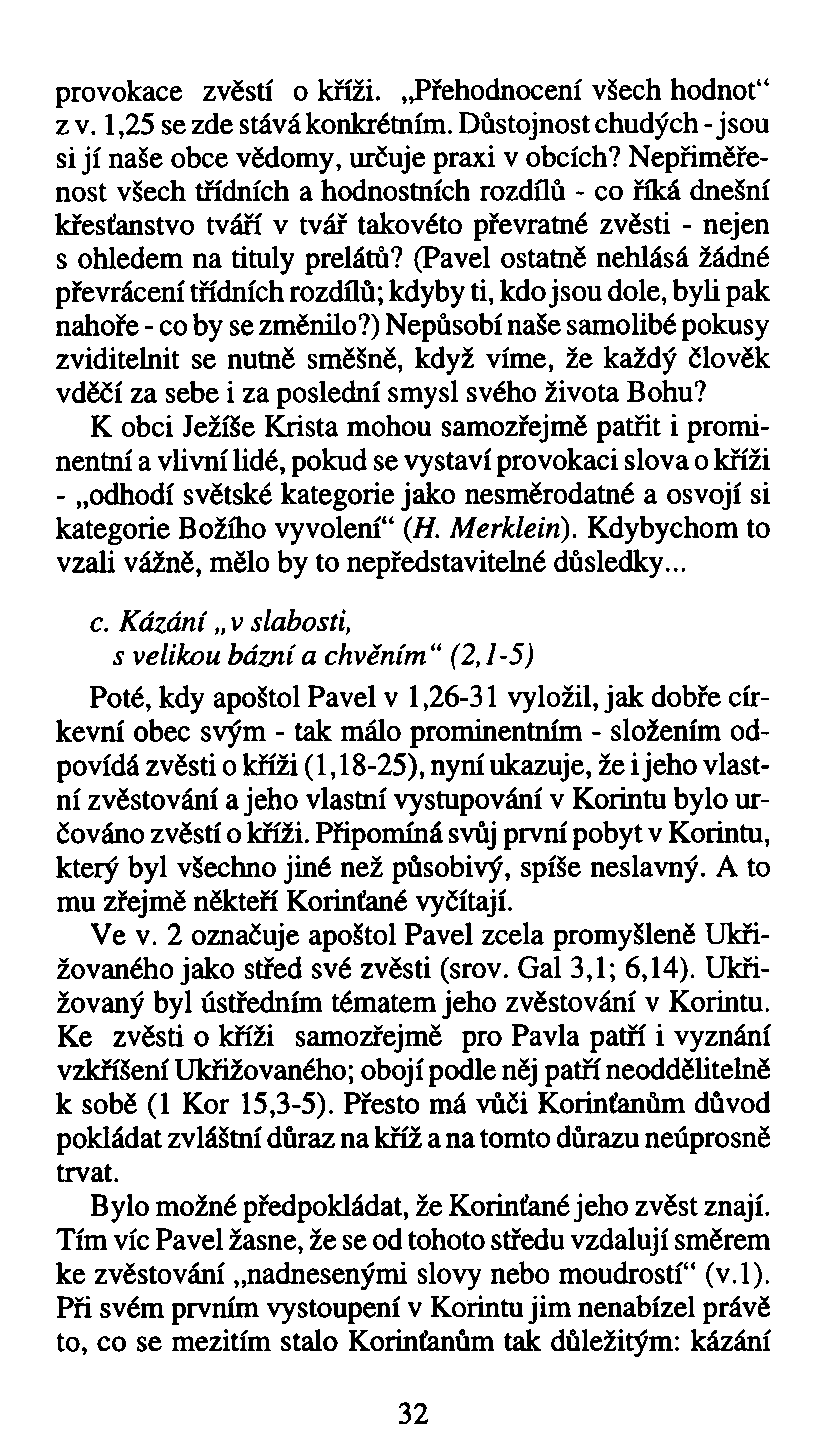 provokace zvěstí o kříži. Přehodnocení všech hodnoť* z v. 1,25 se zde stává konkrétním. Důstojnost chudých - jsou si jí naše obce vědomy, určuje praxi v obcích?