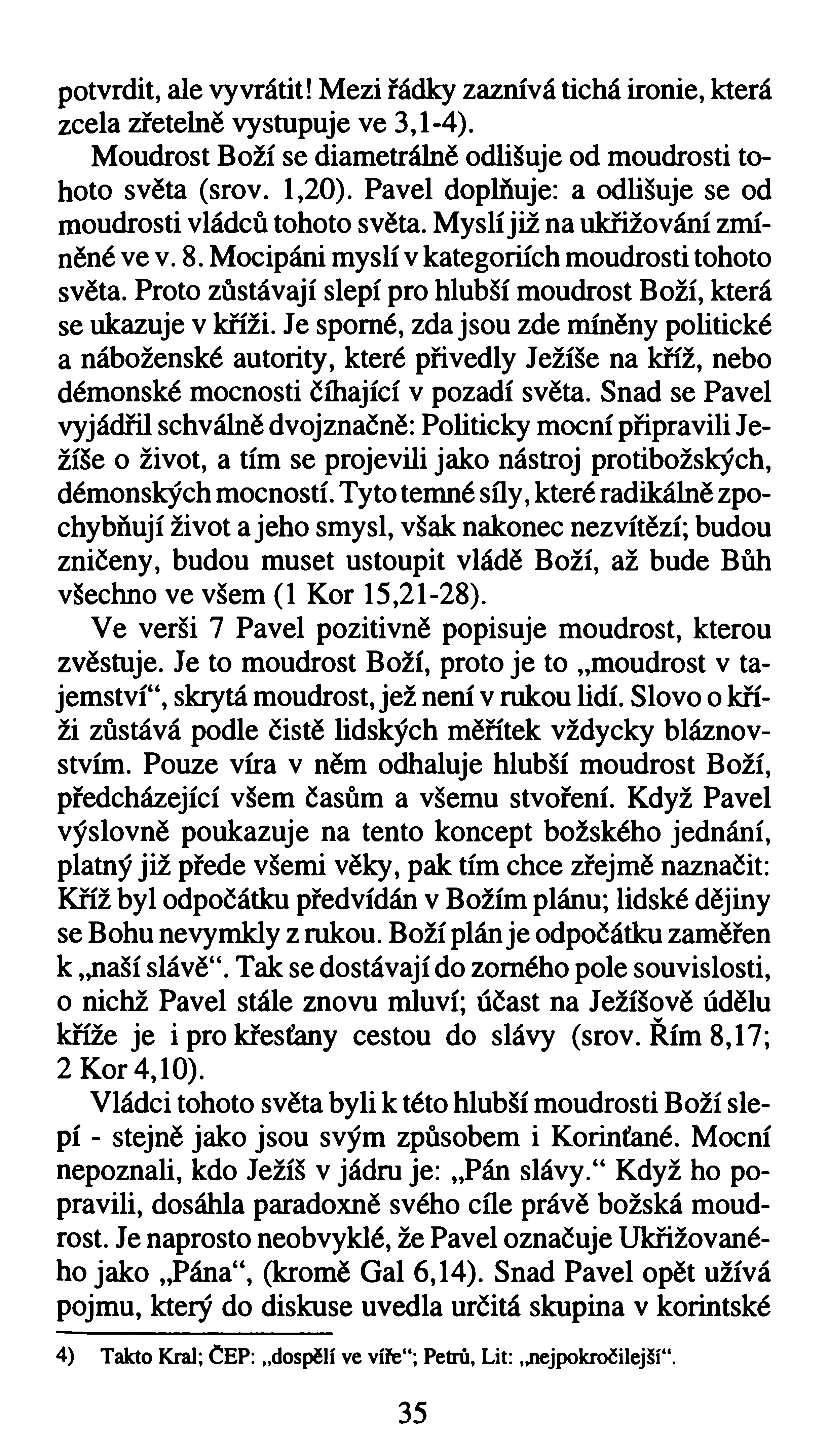 potvrdit, ale vyvrátit! Mezi řádky zaznívá tichá ironie, která zcela zřetelně vystupuje ve 3,1-4). Moudrost Boží se diametrálně odlišuje od moudrosti tohoto světa (srov. 1,20).