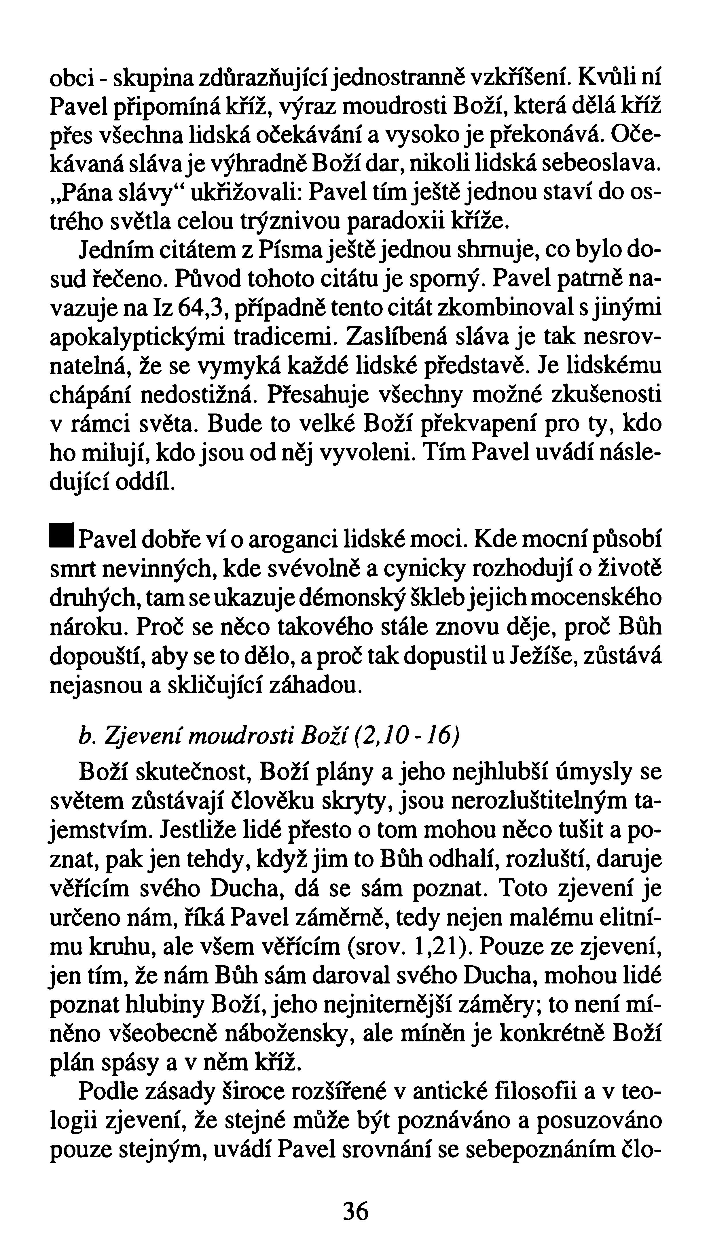 obci - skupina zdůrazňující jednostranně vzkříšení. Kvůli ní Pavel připomíná kříž, výraz moudrosti Boží, která dělá kříž přes všechna lidská očekávání a vysoko je překonává.