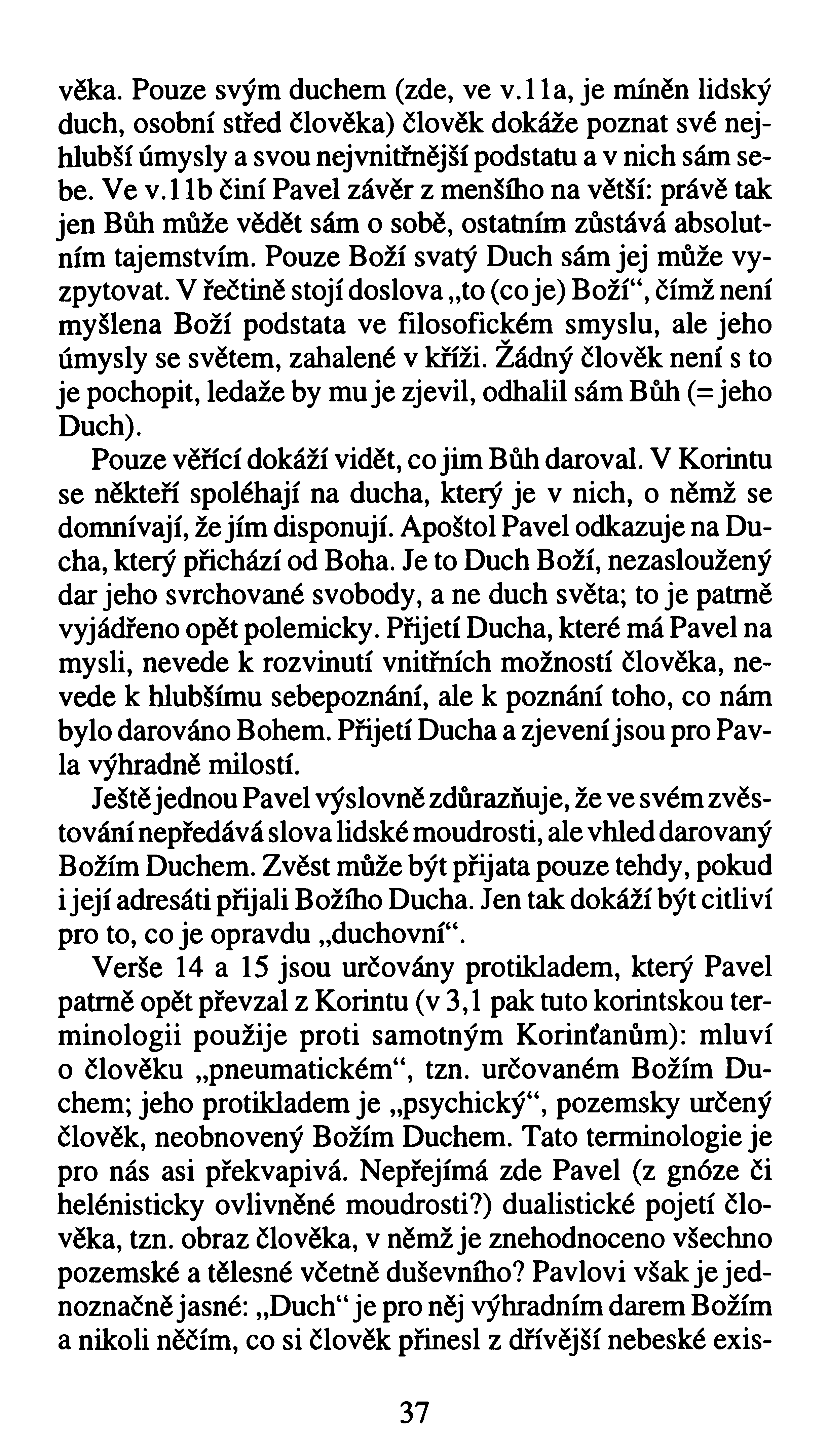 věka. Pouze svým duchem (zde, ve v.l la, je míněn lidský duch, osobní střed člověka) člověk dokáže poznat své nejhlubší úmysly a svou nejvnitřnější podstatu a v nich sám sebe. Ve v.