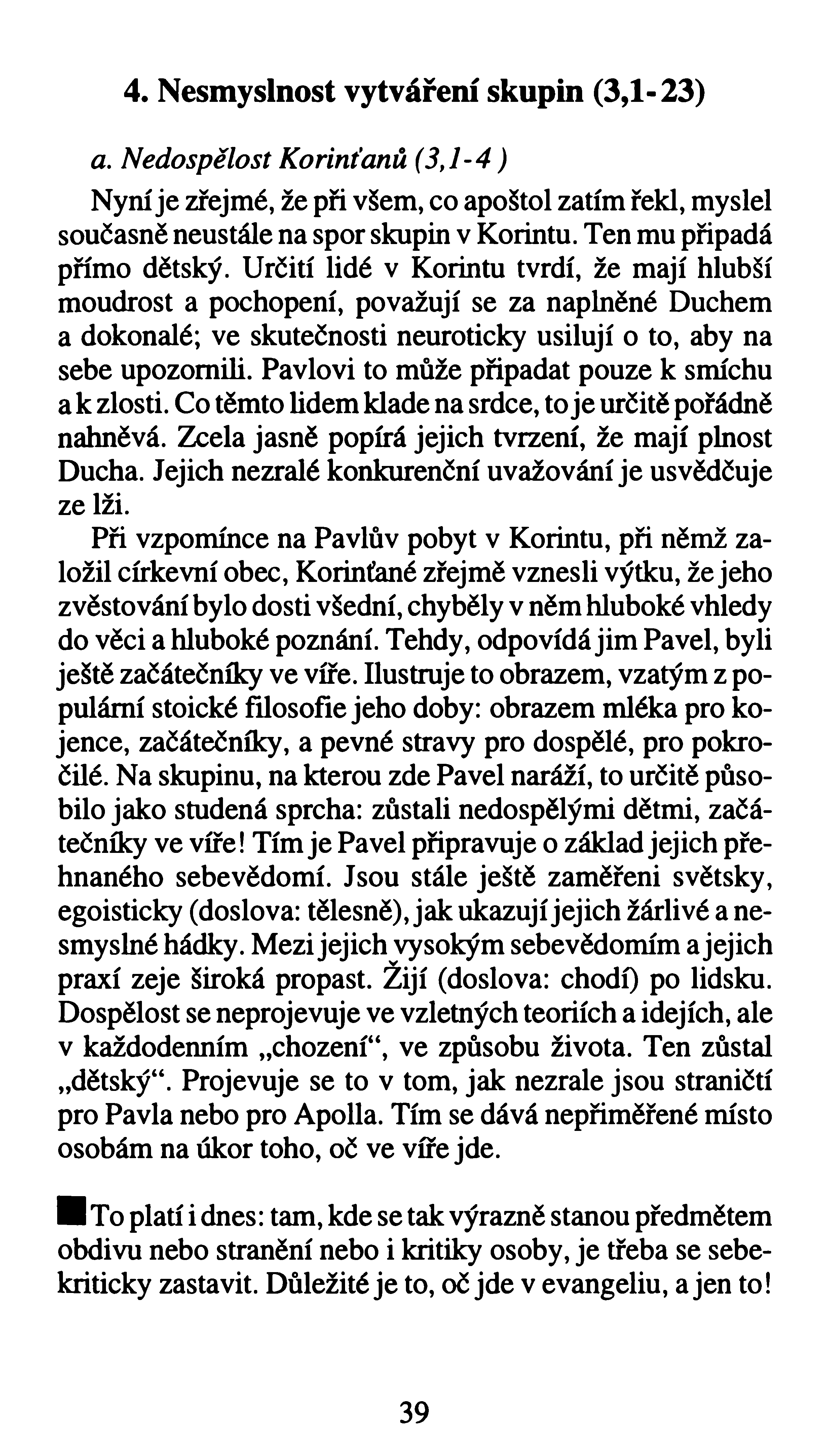 4. Nesmyslnost vytváření skupin (3,1-23) a. Nedospělost Korinťanů (3,1-4) Nyní je zřejmé, že při všem, co apoštol zatím řekl, myslel současně neustále na spor skupin v Korintu.