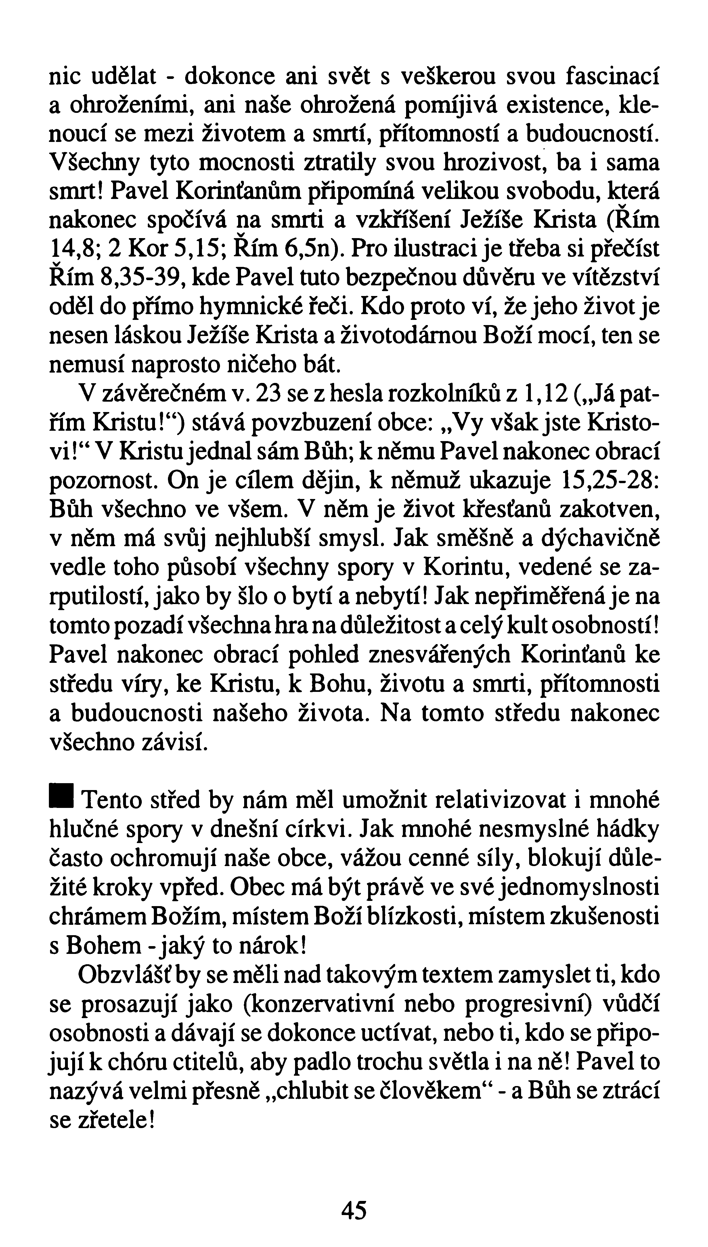 nic udělat - dokonce ani svět s veškerou svou fascinací a ohroženími, ani naše ohrožená pomíjivá existence, klenoucí se mezi životem a smrtí, přítomností a budoucností.