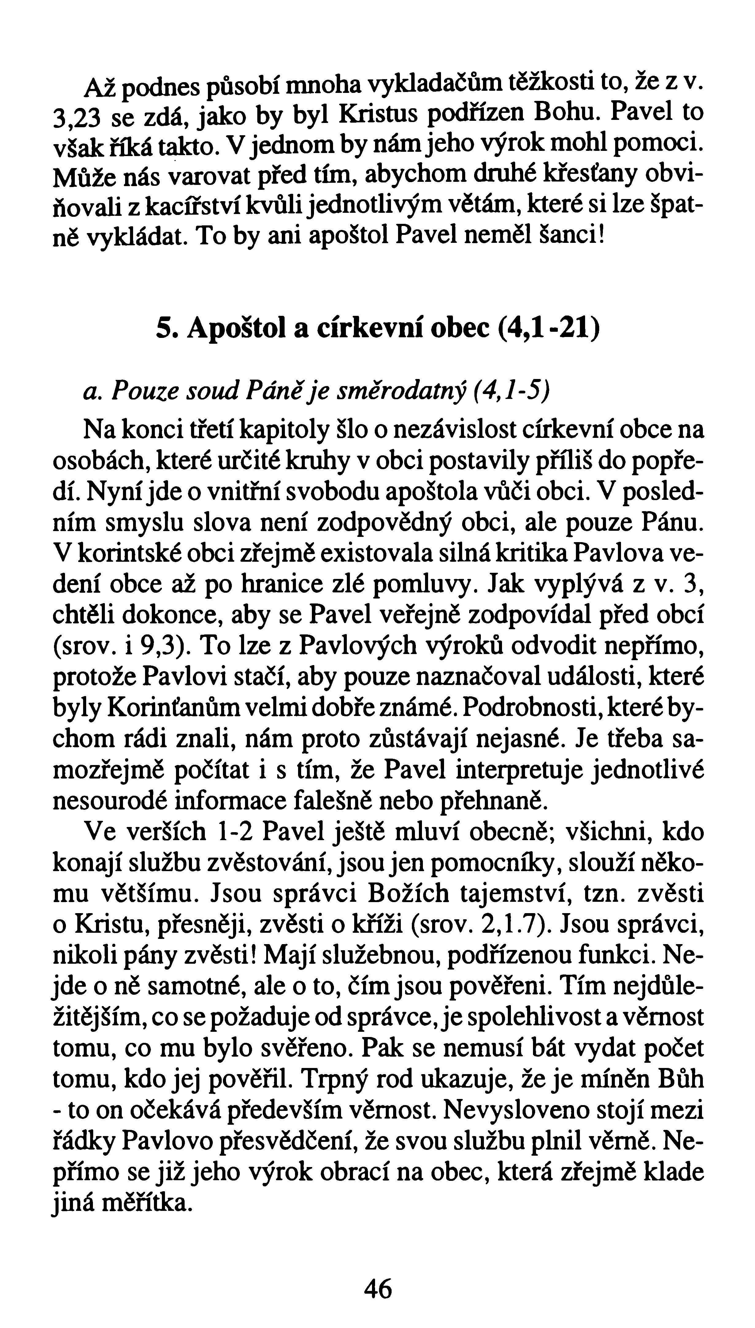 Až podnes působí mnoha vykladačům těžkosti to, že z v. 3,23 se zdá, jako by byl Kristus podřízen Bohu. Pavel to však říká takto. V jednom by nám jeho výrok mohl pomoci.