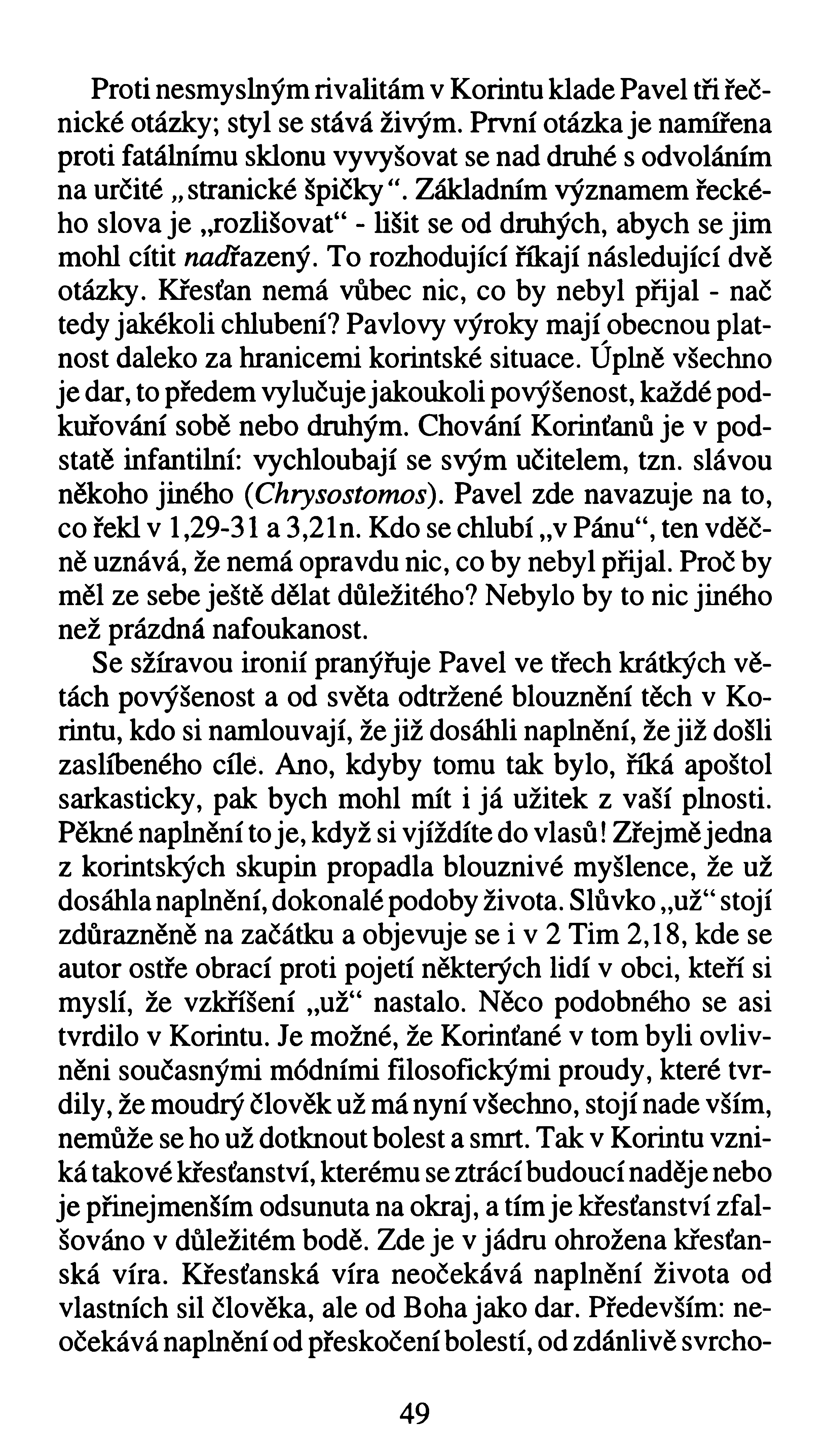 Proti nesmyslným rivalitám v Korintu klade Pavel tři řečnické otázky; styl se stává živým.