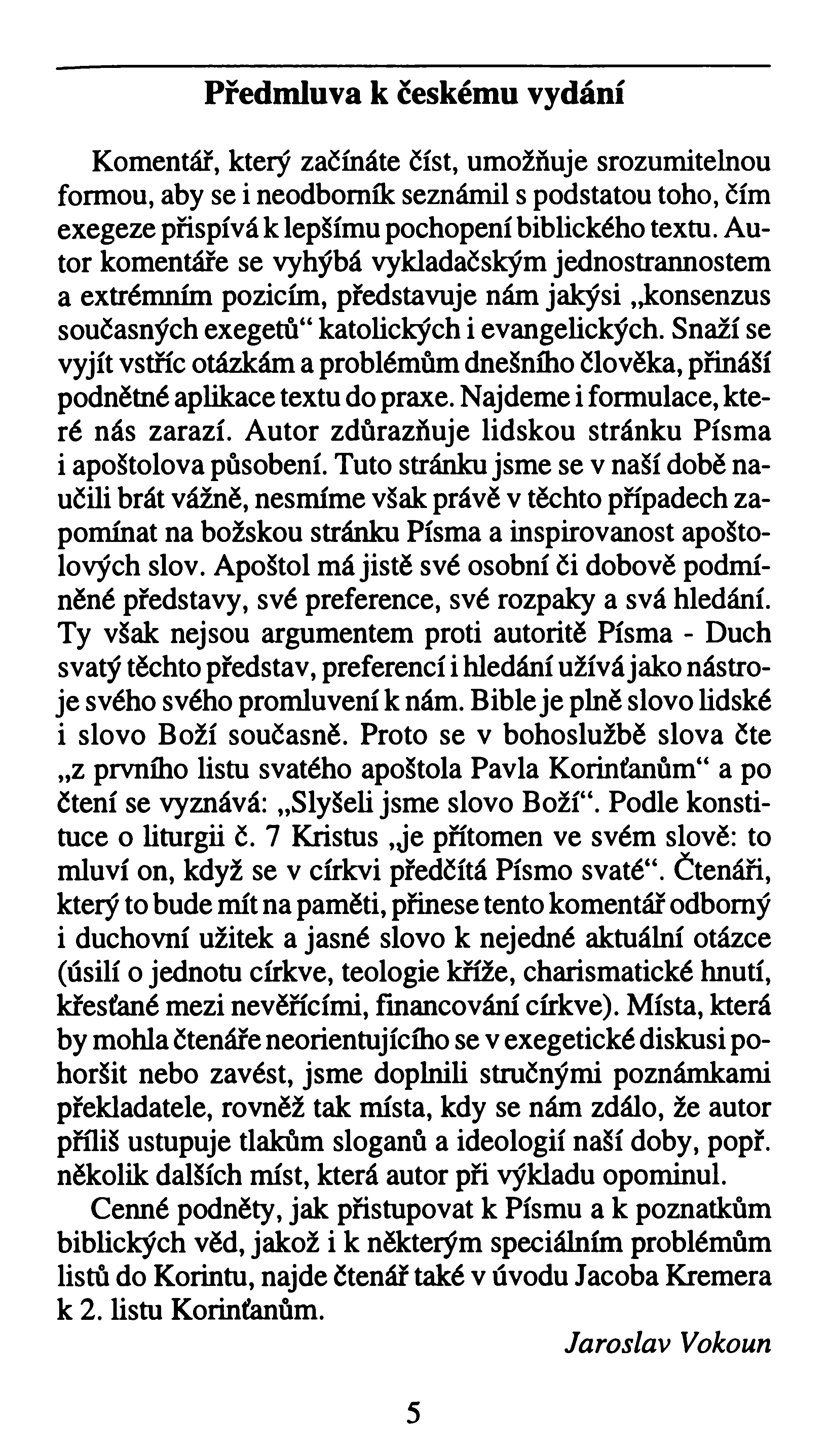 Předmluva k českému vydání Komentář, který začínáte číst, umožňuje srozumitelnou formou, aby se i neodbomík seznámil s podstatou toho, čím exegeze přispívá k lepšímu pochopení biblického textu.