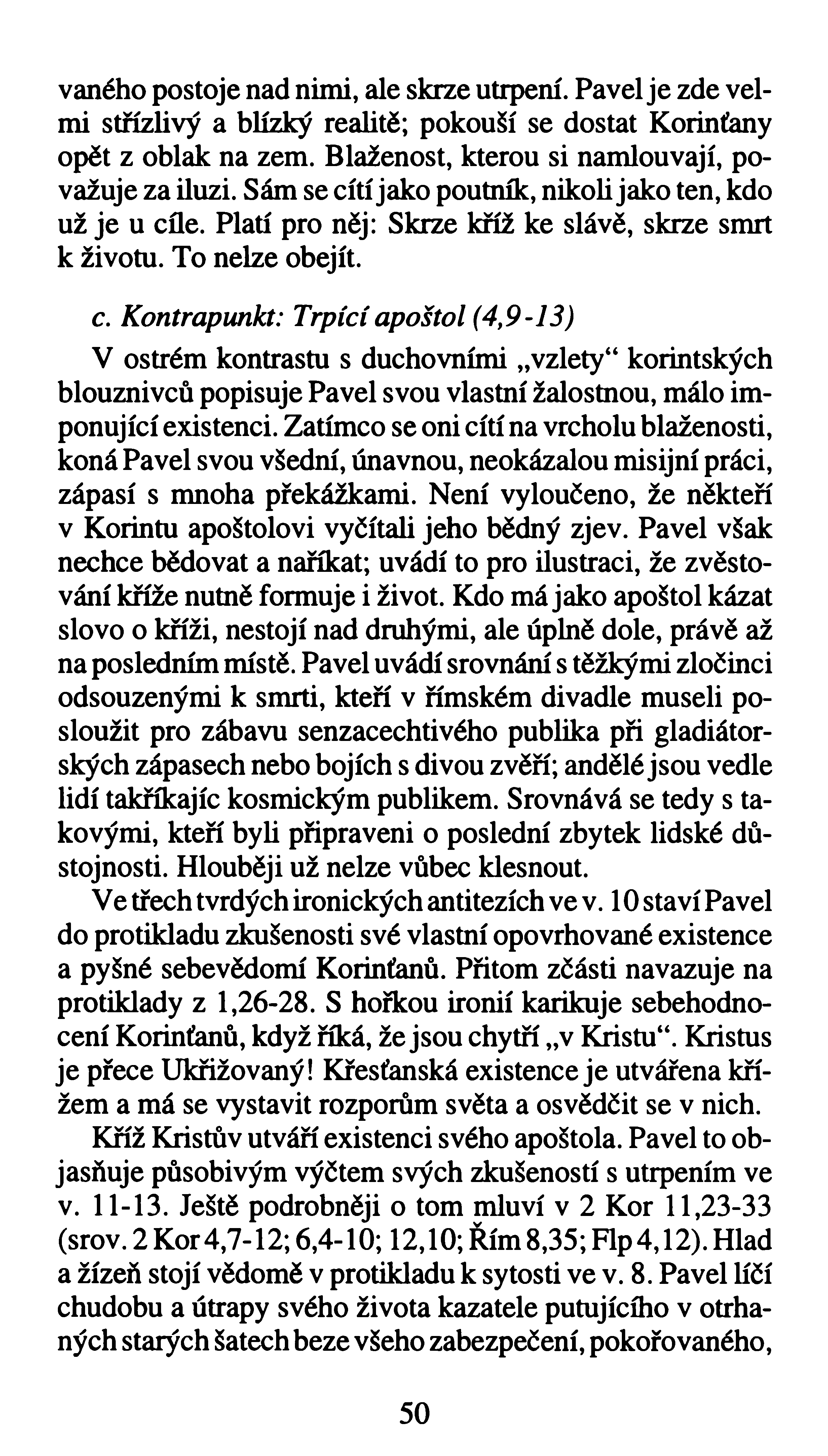 váného postoje nad nimi, ale skrze utrpení. Pavel je zde velmi střízlivý a blízký realitě; pokouší se dostat Korinťany opět z oblak na zem. Blaženost, kterou si namlouvají, považuje za iluzi.