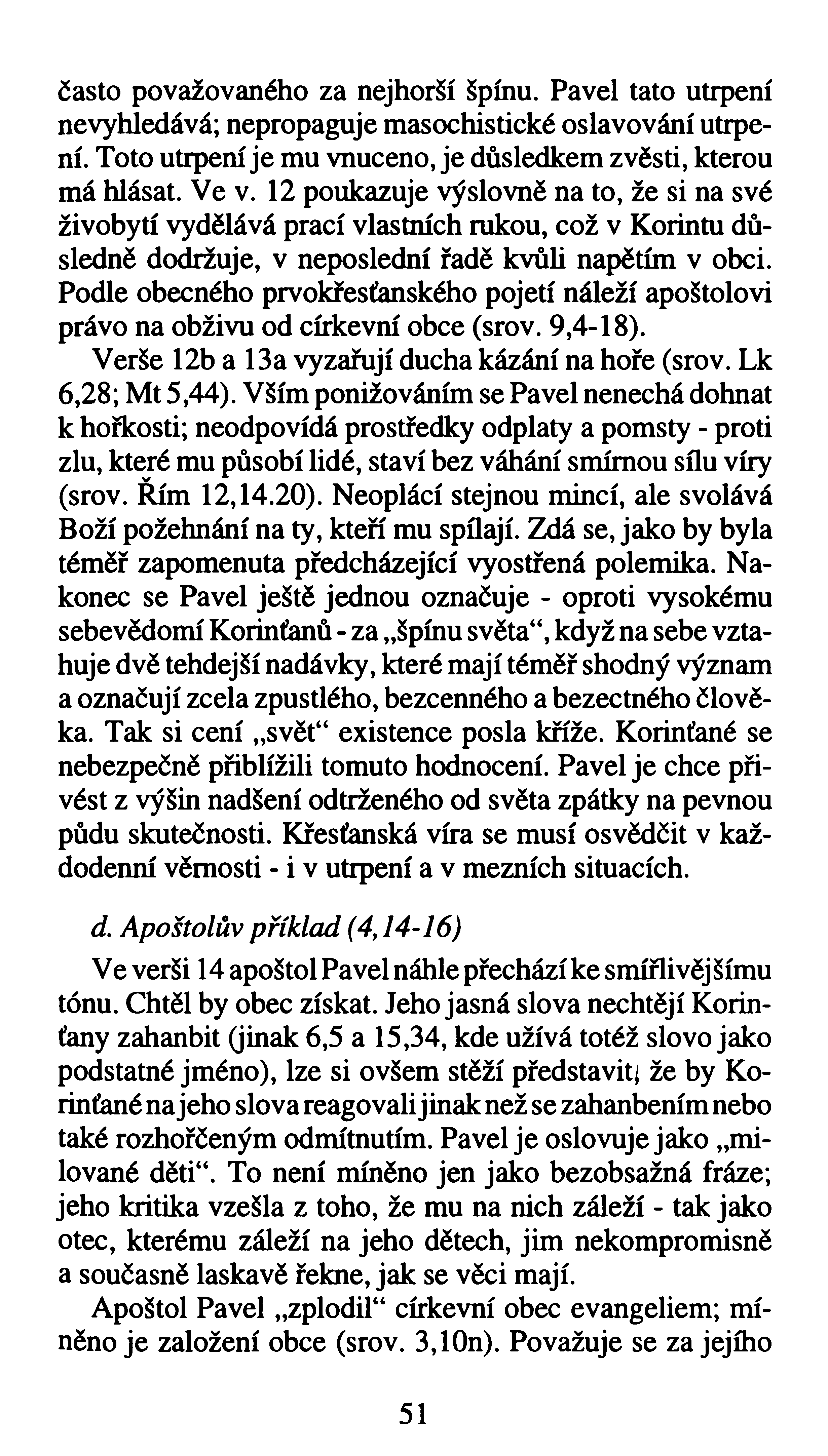 často považovaného za nejhorší špínu. Pavel tato utrpení nevyhledává; nepropaguje masochistické oslavování utrpení. Toto utrpení je mu vnuceno, je důsledkem zvěsti, kterou má hlásat. Ve v.