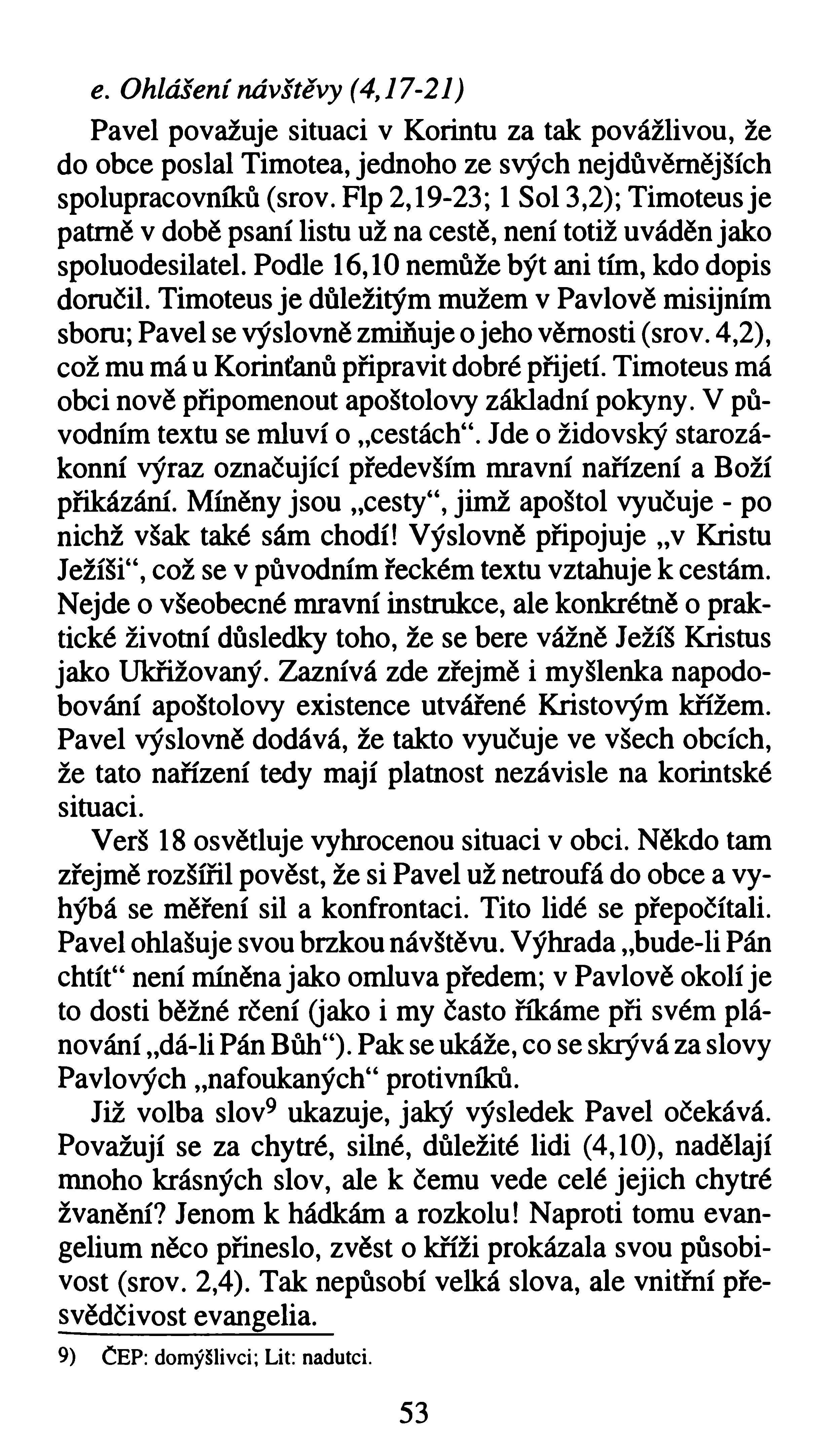e. Ohlášení návštěvy (4,17-21) Pavel považuje situaci v Korintu za tak povážlivou, že do obce poslal Timotea, jednoho ze svých nejdůvěmějších spolupracovníků (srov.