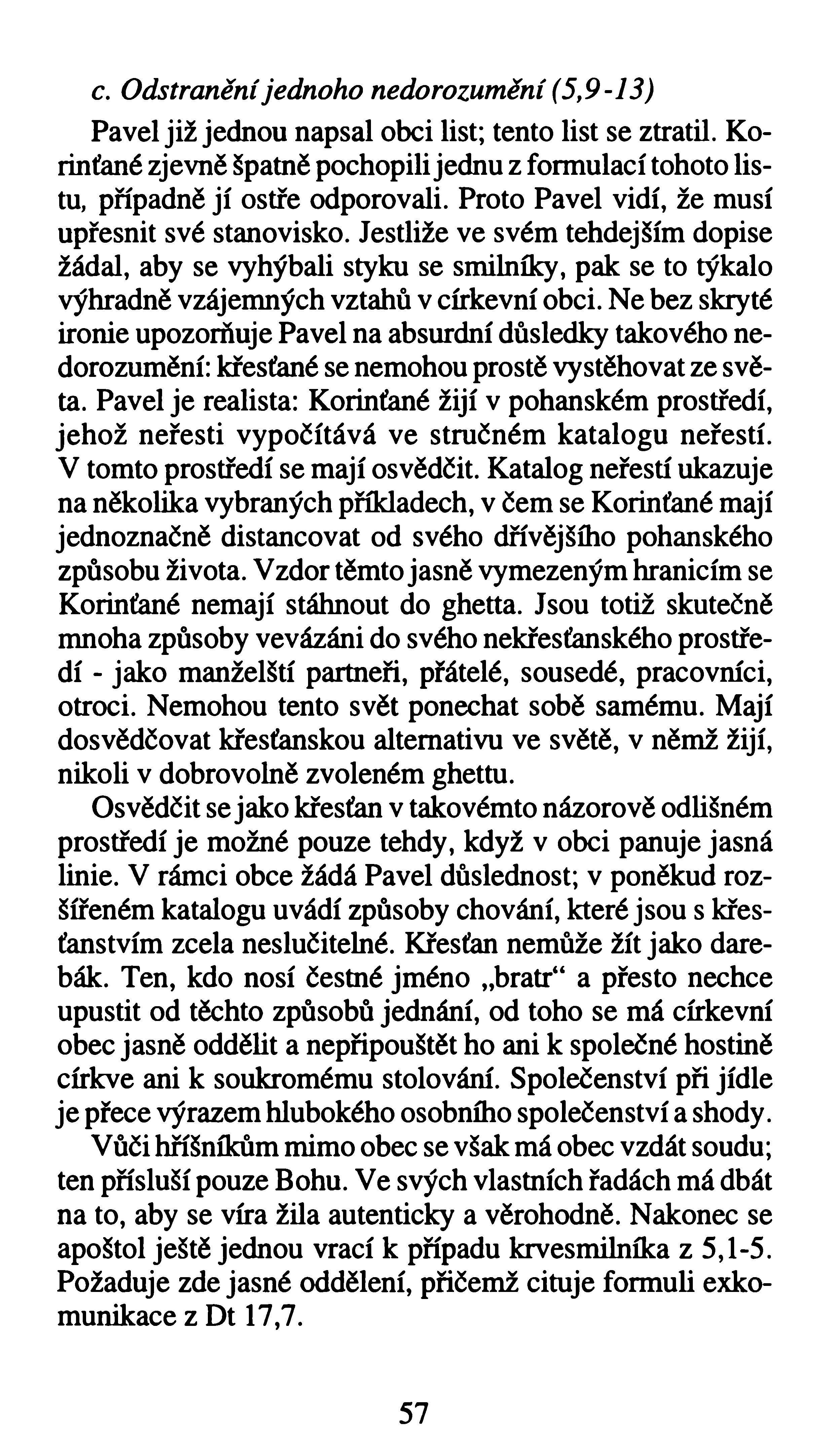 c. Odstranění jednoho nedorozumění (5,9-13) Pavel již jednou napsal obci list; tento list se ztratil. Korinťané zjevně špatně pochopili jednu z formulací tohoto listu, případně jí ostře odporovali.
