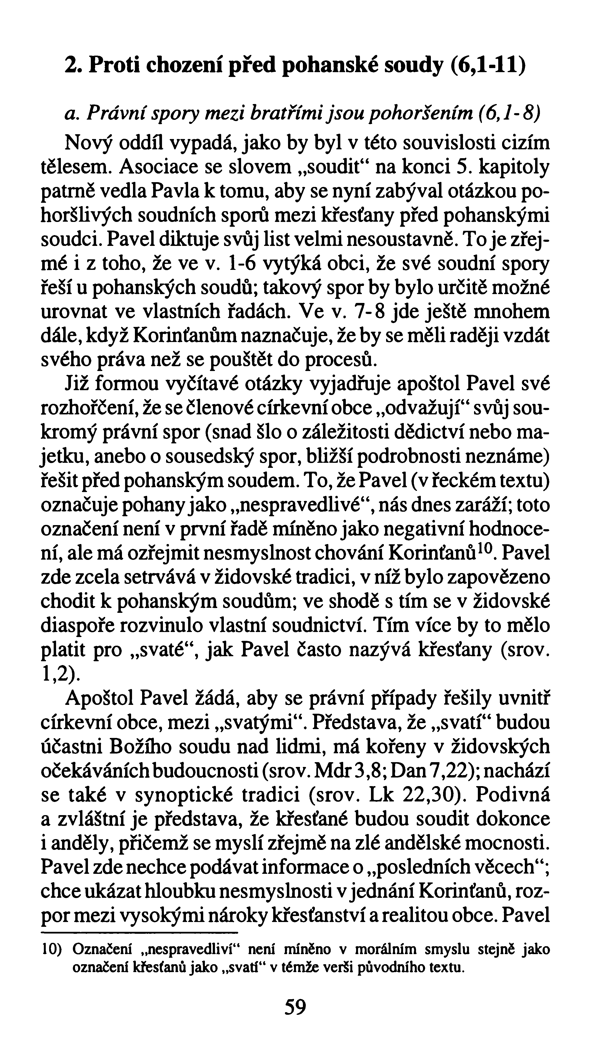 2. Proti chození před pohanské soudy (6,1-11) a. Právní spory mezi bratřími jsou pohoršením (6,1-8) Nový oddíl vypadá, jako by byl v této souvislosti cizím tělesem.