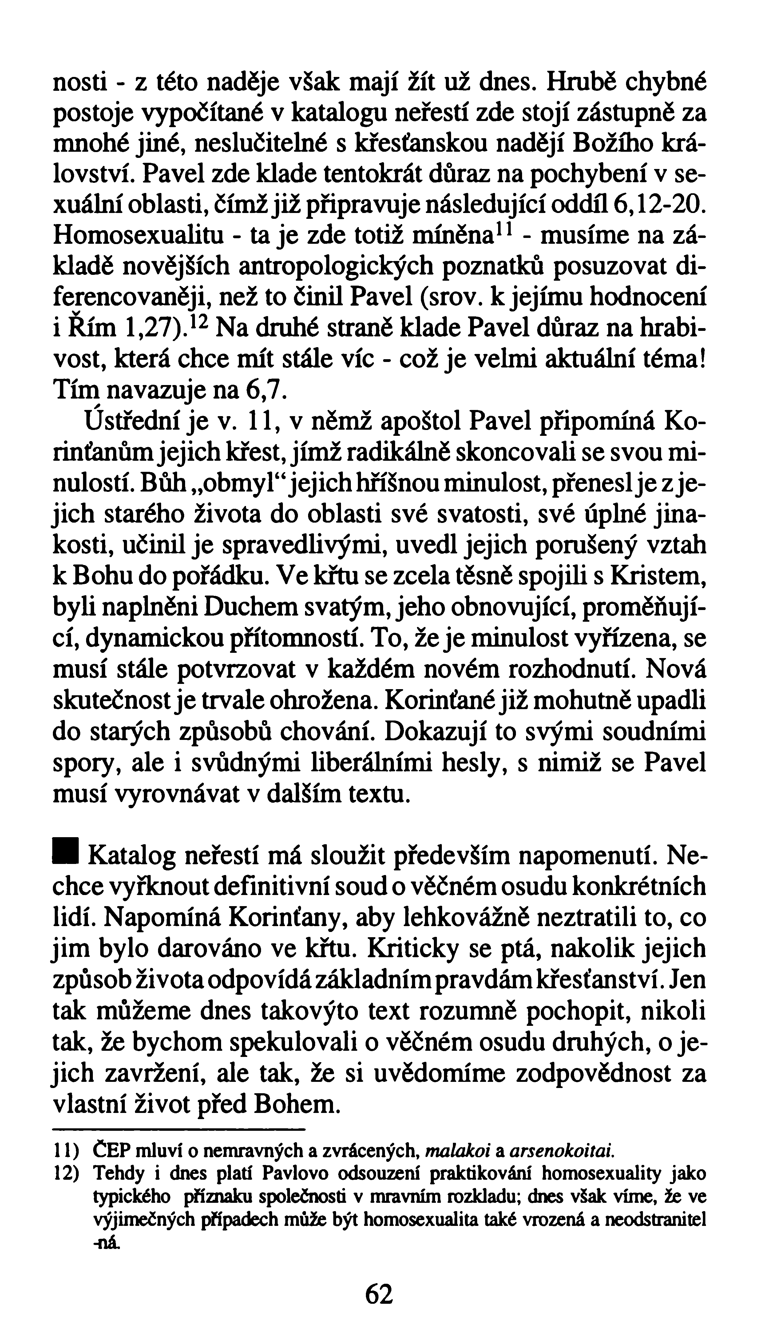 nosti - z této naděje však mají žít už dnes. Hrubě chybné postoje vypočítané v katalogu neřestí zde stojí zástupně za mnohé jiné, neslučitelné s křesťanskou nadějí Božího království.