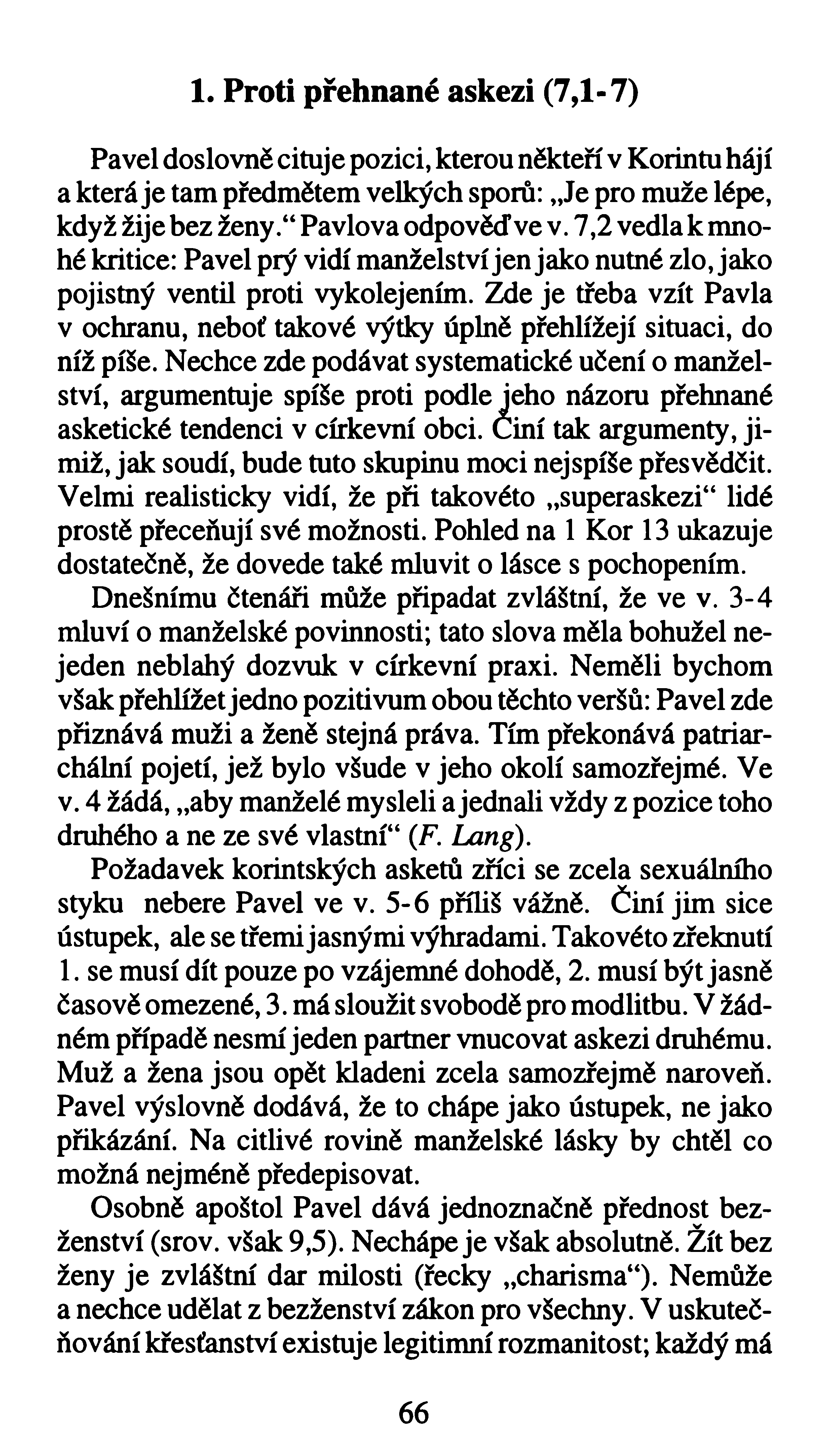 1. Proti přehnané askezi (7,1*7) Pavel doslovně cituje pozici, kterou někteří v Korintu hájí a která je tam předmětem velkých sporů: Je pro muže lépe, když žije bez ženypavlova odpověď ve v.
