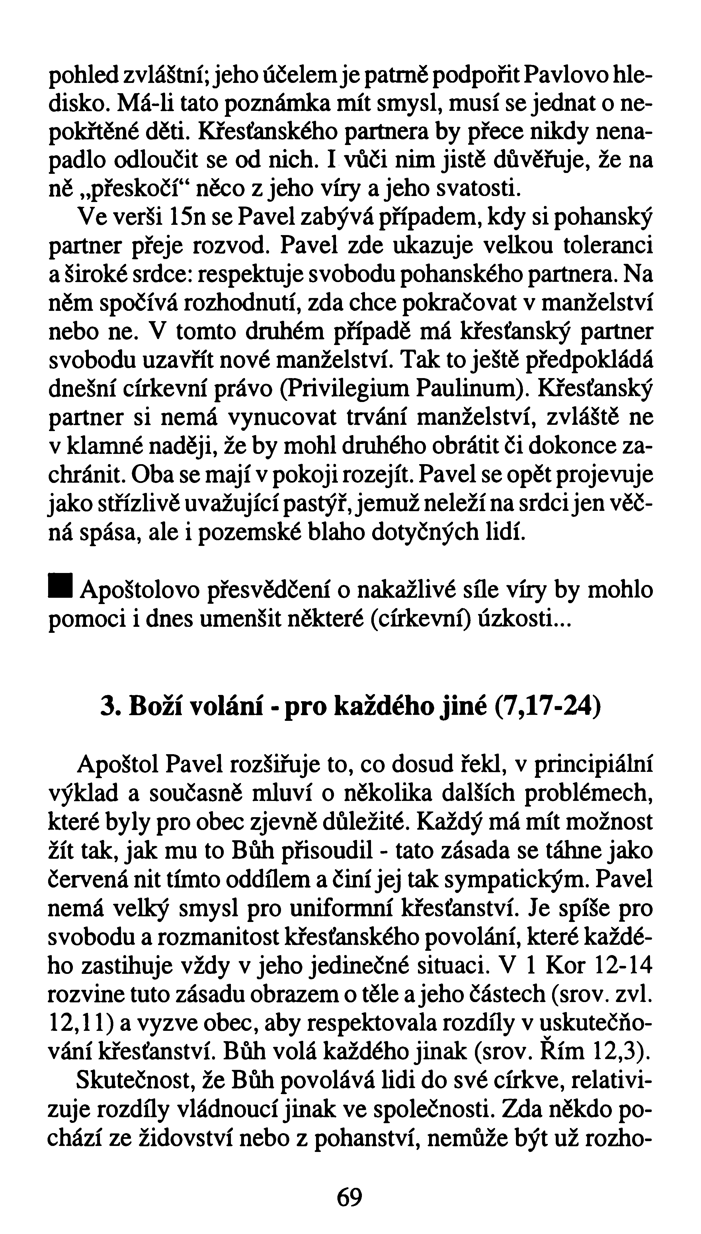 pohled zvláštní; jeho účelem je patrně podpořit Pavlovo hledisko. Má-li tato poznámka mít smysl, musí se jednat o nepokřtěné děti. Křesťanského partnera by přece nikdy nenapadlo odloučit se od nich.