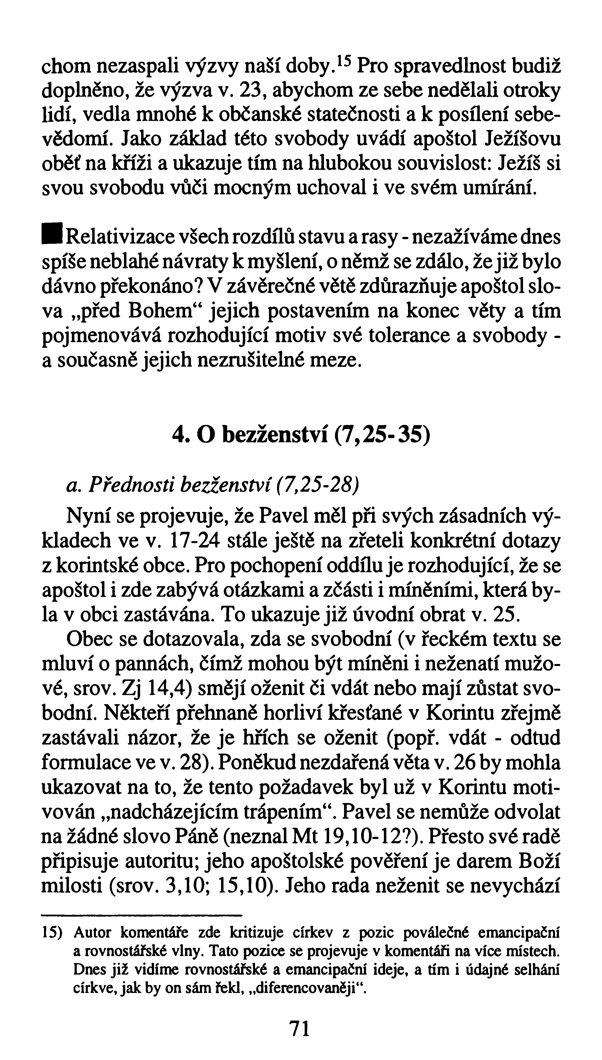 chom nezaspali výzvy naší doby.15 Pro spravedlnost budiž doplněno, že výzva v. 23, abychom ze sebe nedělali otroky lidí, vedla mnohé k občanské statečnosti a k posílení sebevědomí.