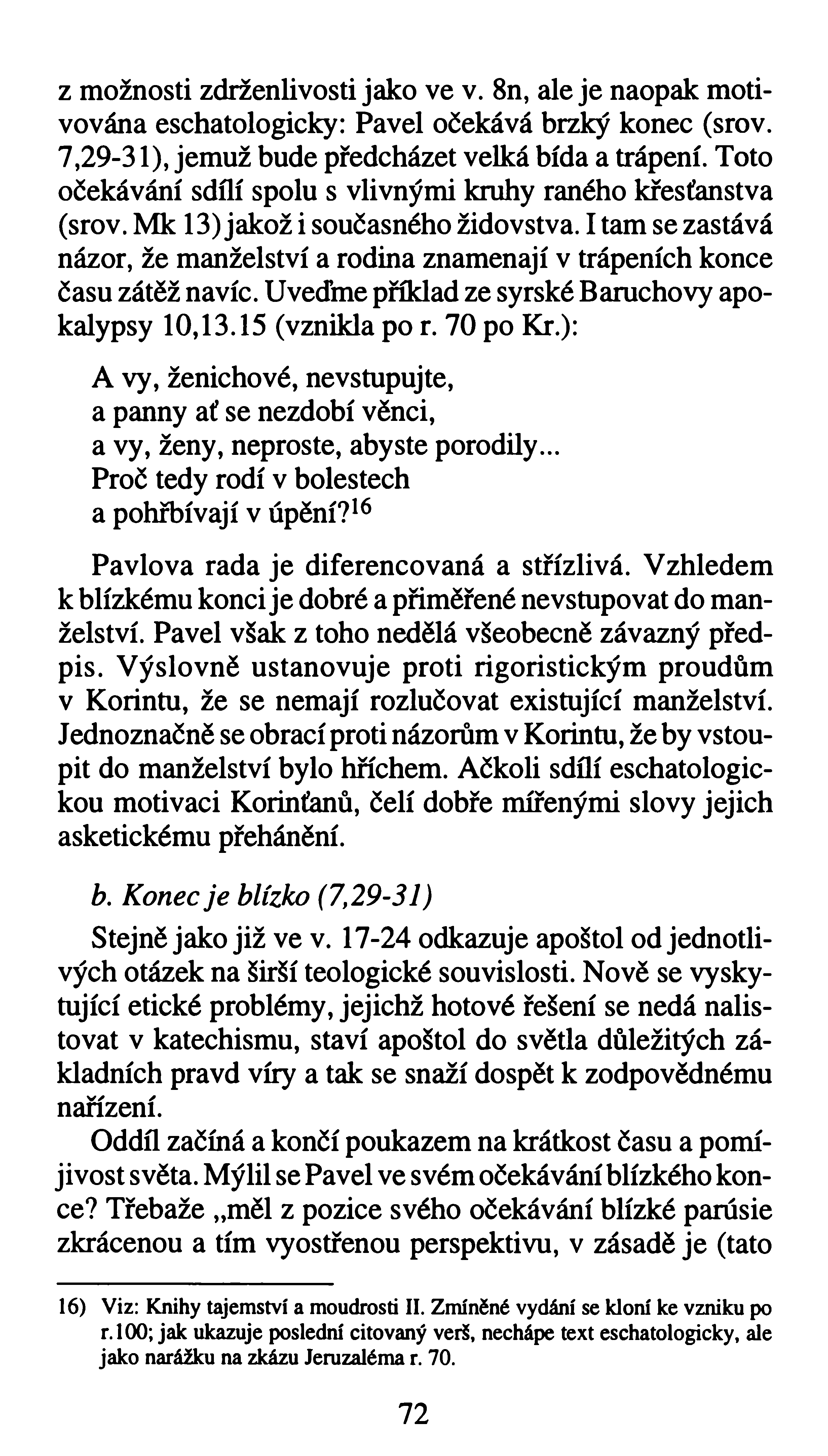 z možnosti zdrženlivosti jako ve v. 8n, aleje naopak motivována eschatologicky: Pavel očekává brzký konec (srov. 7,29-31), jemuž bude předcházet velká bída a trápení.