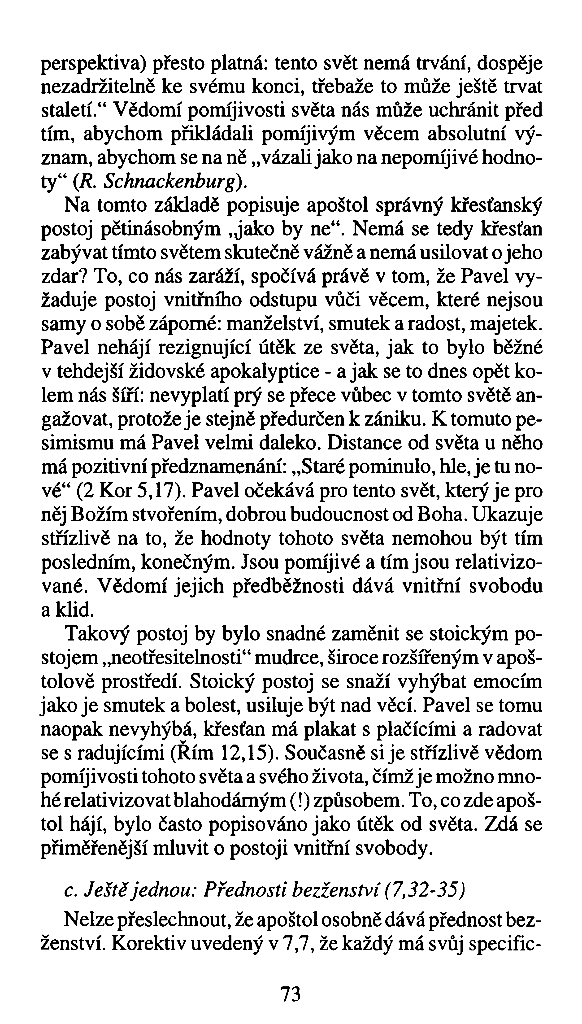 perspektiva) přesto platná: tento svět nemá trvání, dospěje nezadržitelně ke svému konci, třebaže to může ještě trvat staletí.