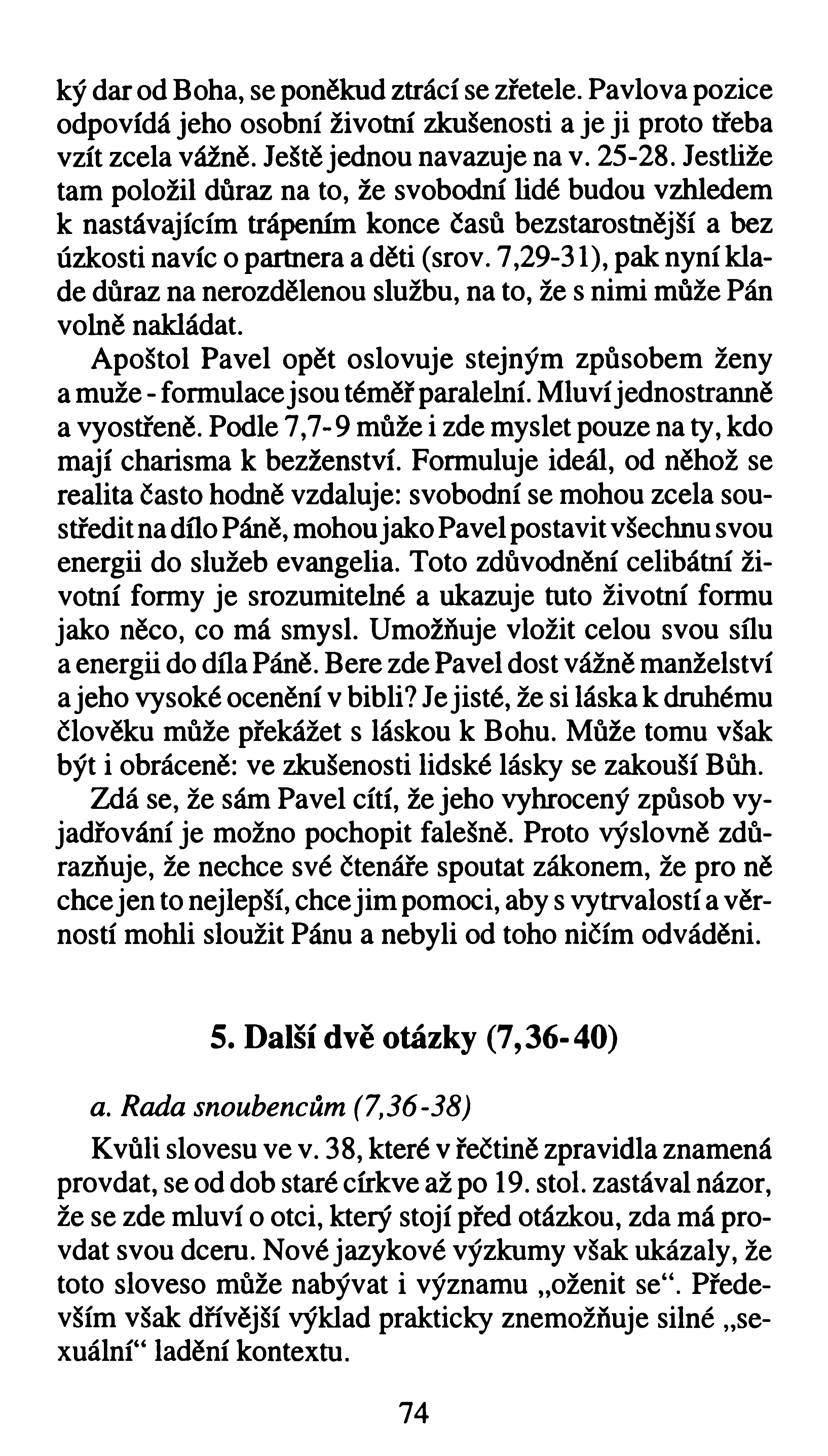 ký dar od Boha, se poněkud ztrácí se zřetele. Pavlova pozice odpovídá jeho osobní životní zkušenosti a je ji proto třeba vzít zcela vážně. Ještě jednou navazuje na v. 25-28.
