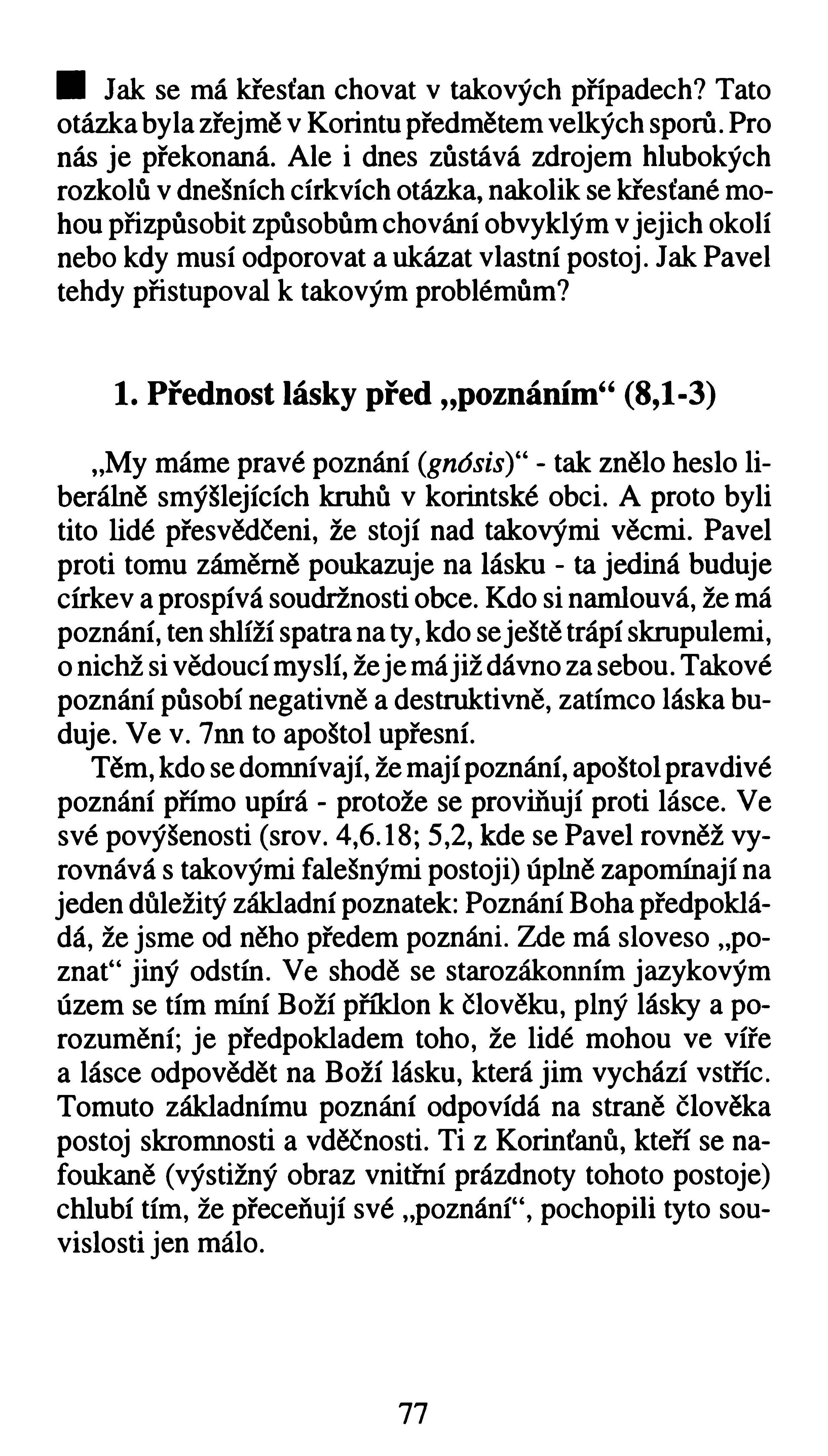 H Jak se má křesťan chovat v takových případech? Tato otázka byla zřejmě v Korintu předmětem velkých sporů. Pro nás je překonaná.