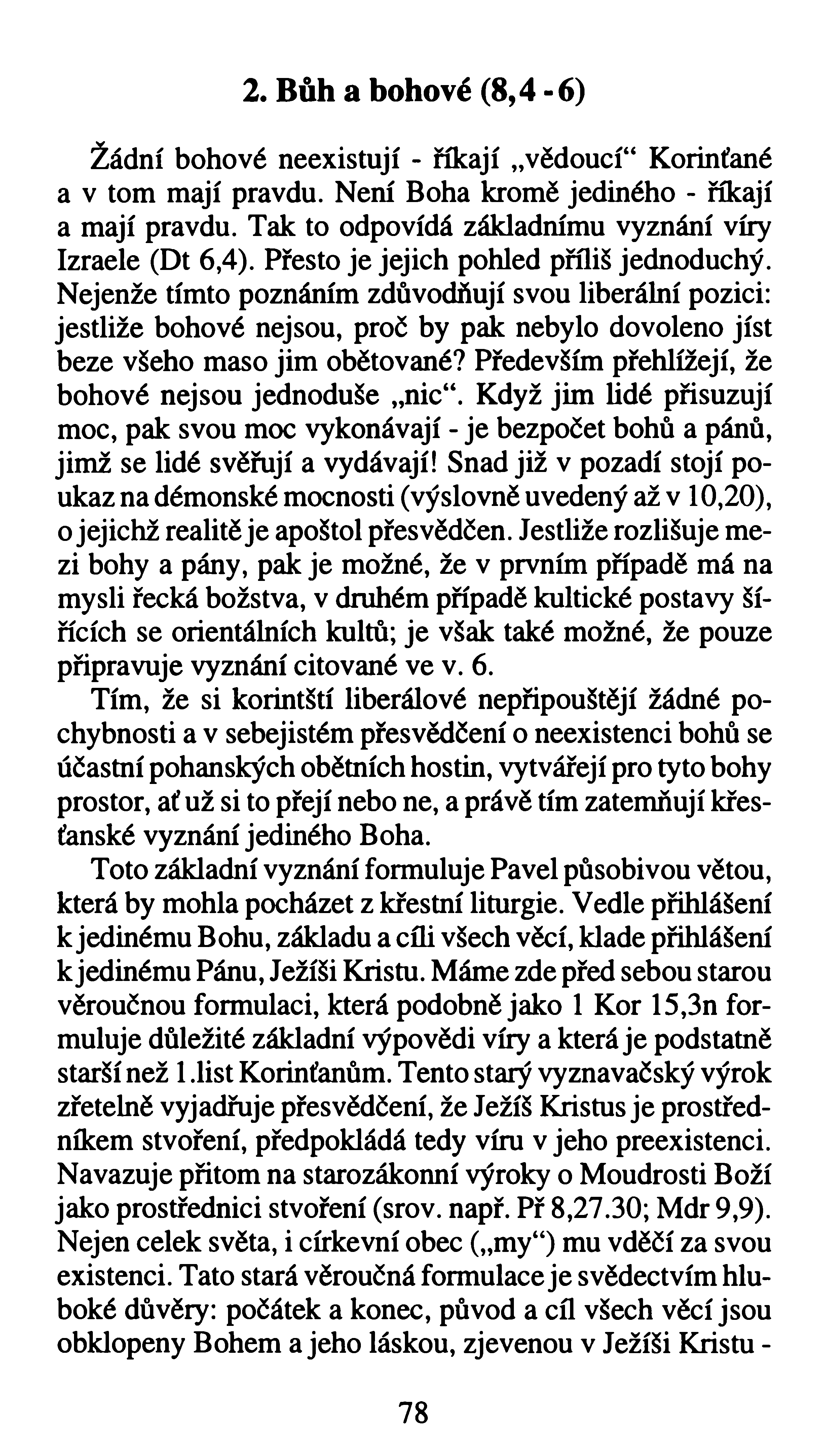 2. Bůh a bohové (8,4-6) Žádní bohové neexistují - říkají vědoucí41 Korinťané a v tom mají pravdu. Není Boha kromě jediného - říkají a mají pravdu.