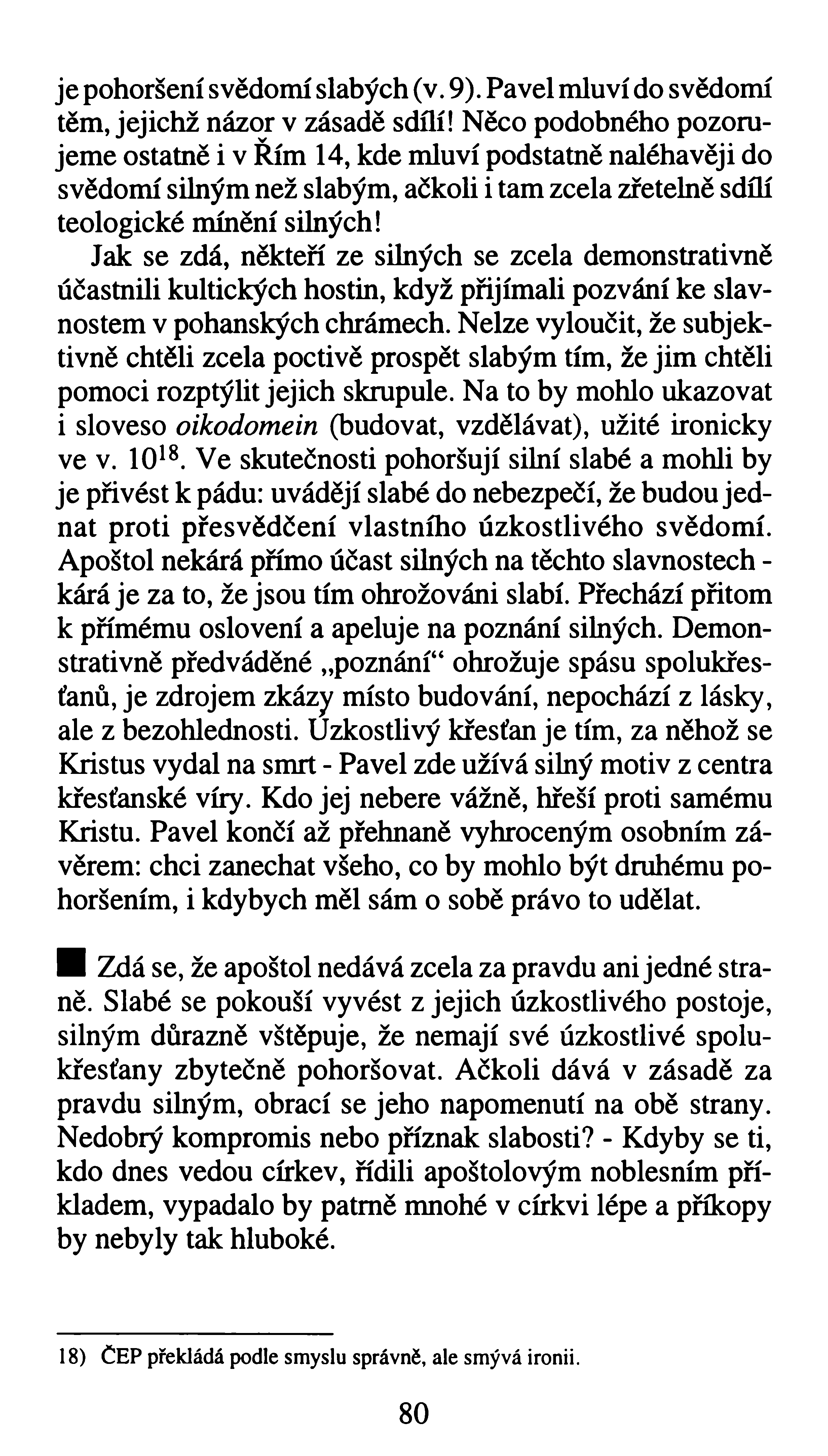 je pohoršení svědomí slabých (v. 9). Pavel mluví do svědomí těm, jejichž názor v zásadě sdílí!