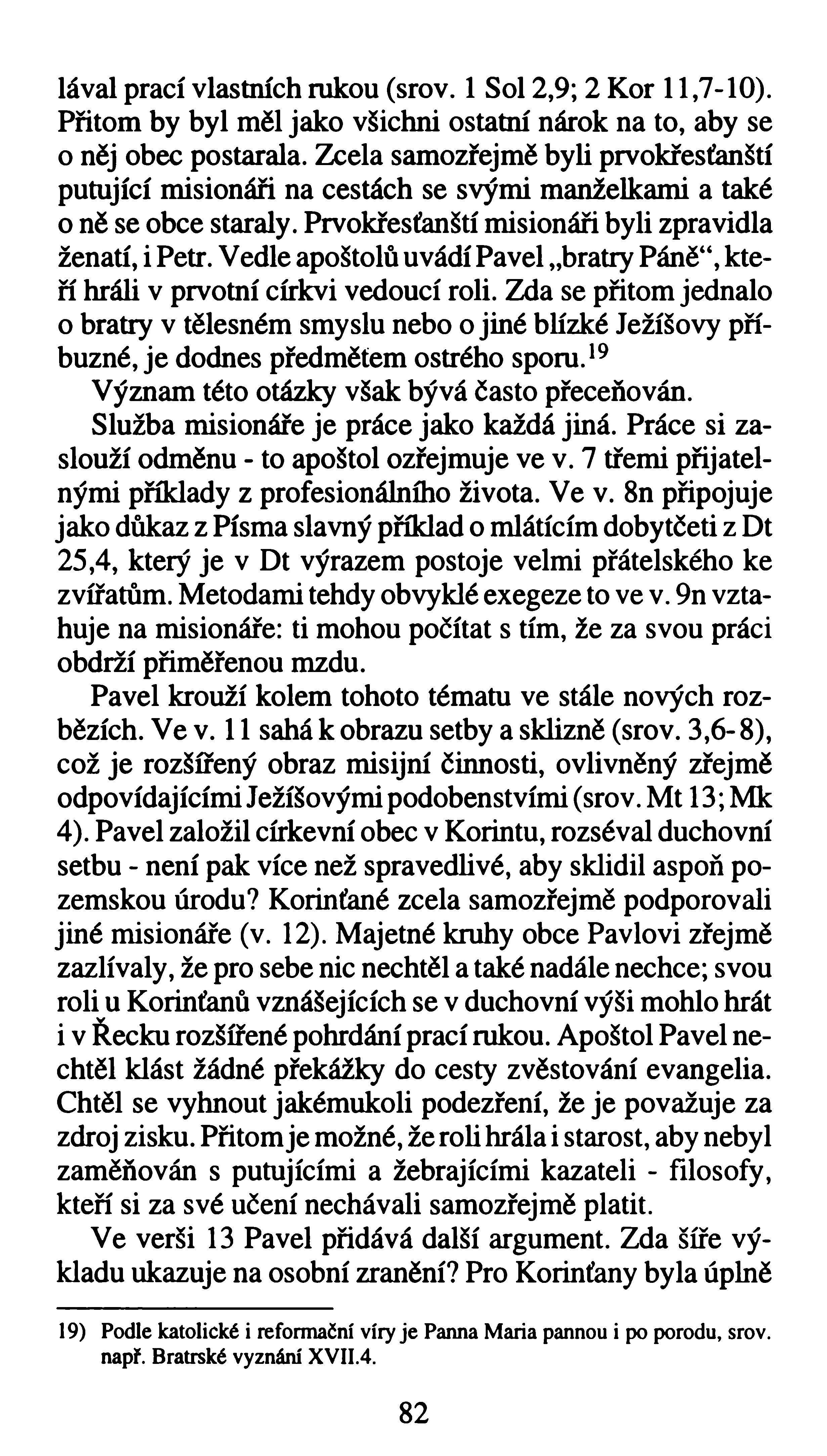lával prací vlastních rukou (srov. 1 Sol 2,9; 2 Kor 11,7-10). Přitom by byl měl jako všichni ostatní nárok na to, aby se o něj obec postarala.