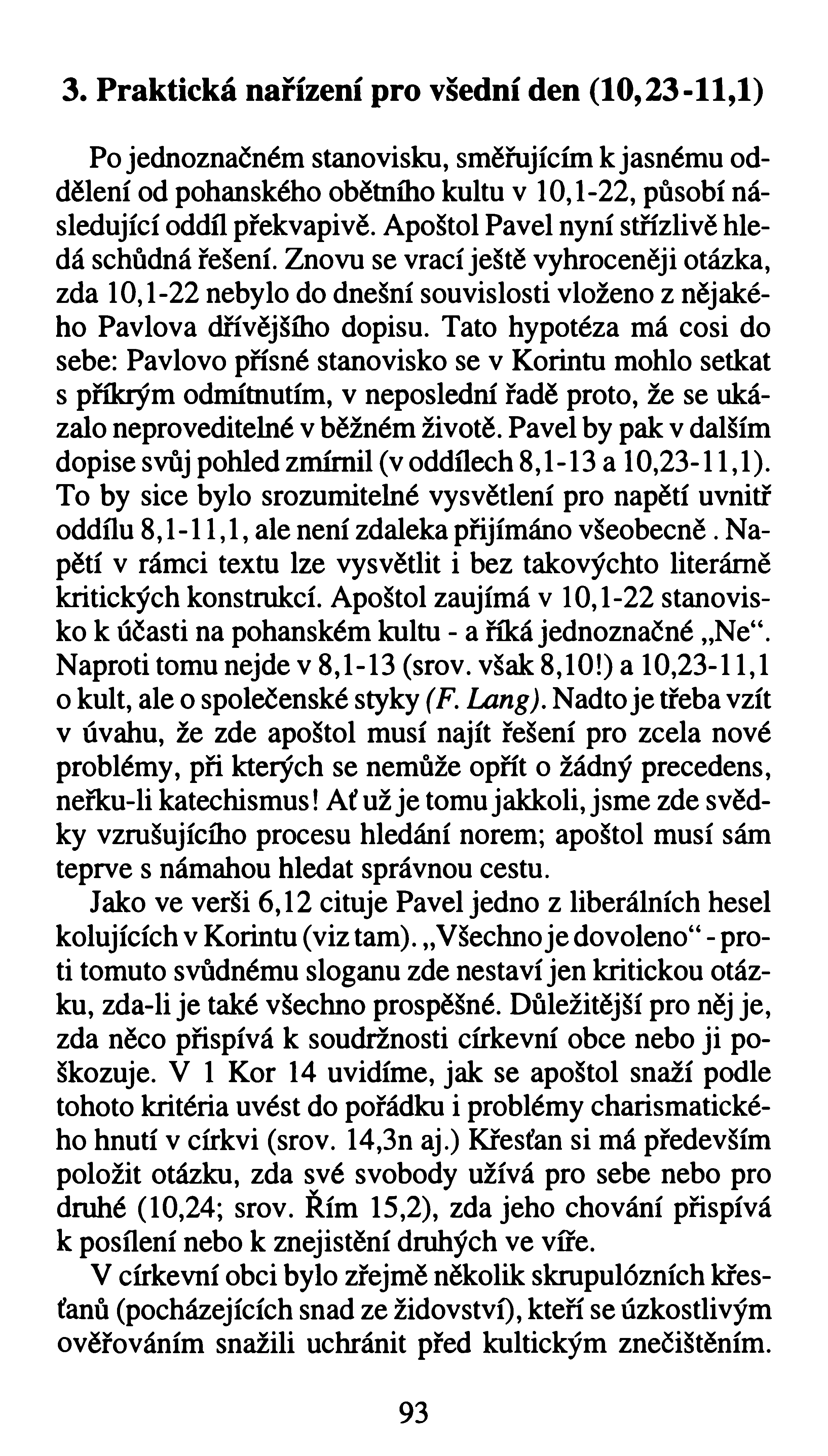 3. Praktická nařízení pro všední den (10,23-11,1) Po jednoznačném stanovisku, směřujícím k jasnému oddělení od pohanského obětního kultu v 10,1-22, působí následující oddíl překvapivě.