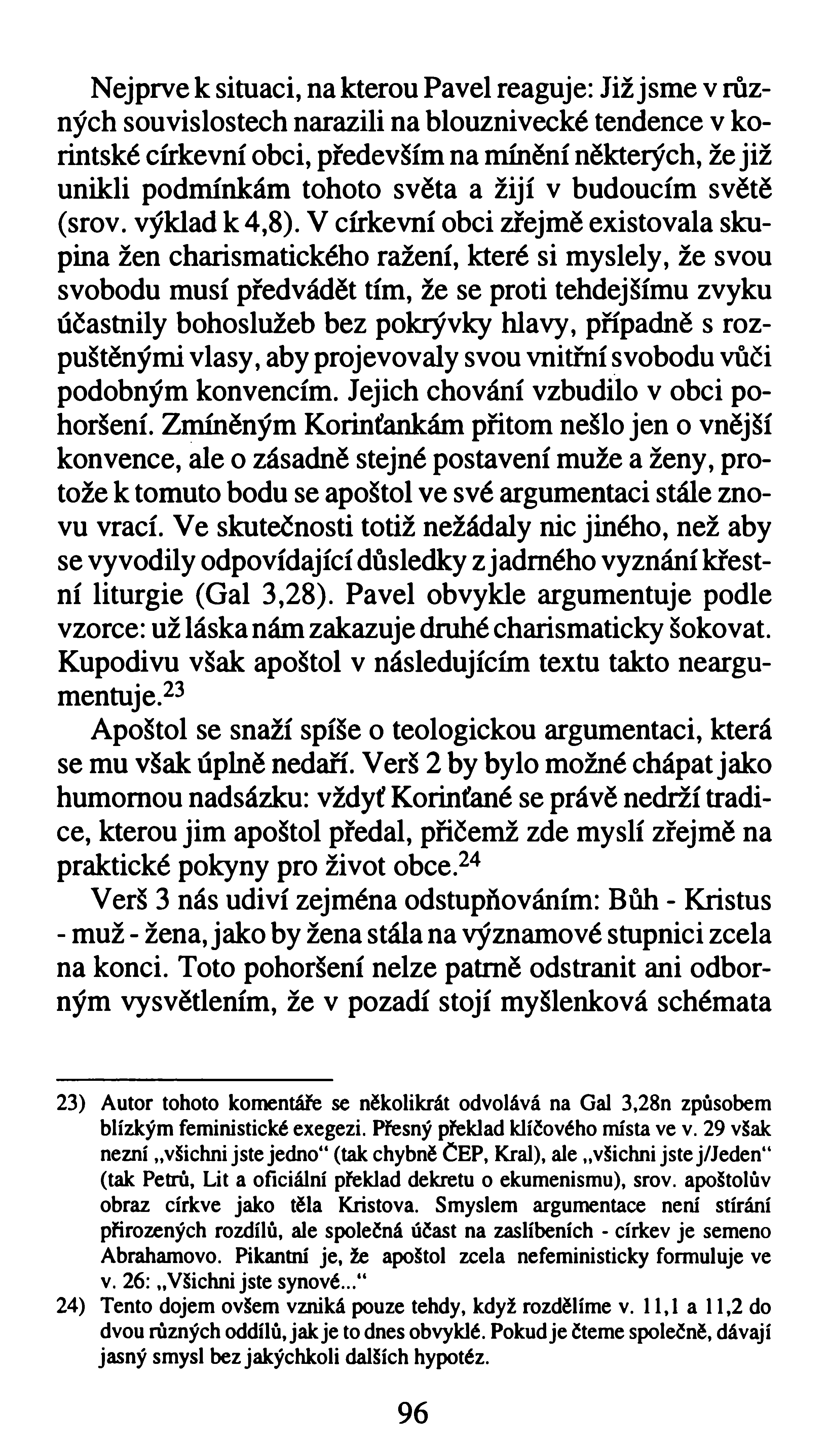 Nejprve k situaci, na kterou Pavel reaguje: Již jsme v různých souvislostech narazili na blouznivecké tendence v korintské církevní obci, především na mínění některých, že již unikli podmínkám tohoto