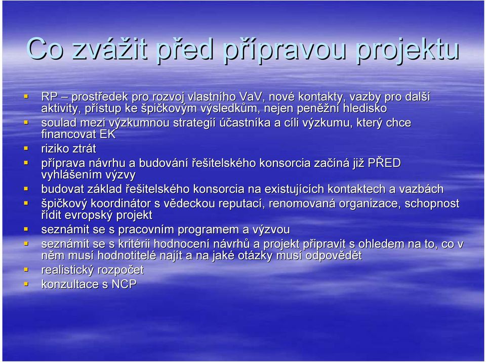 řešitelského konsorcia na existujících ch kontaktech a vazbách špičkový koordinátor s vědeckou v reputací,, renomovaná organizace, schopnost řídit evropský projekt seznámit se s pracovním m