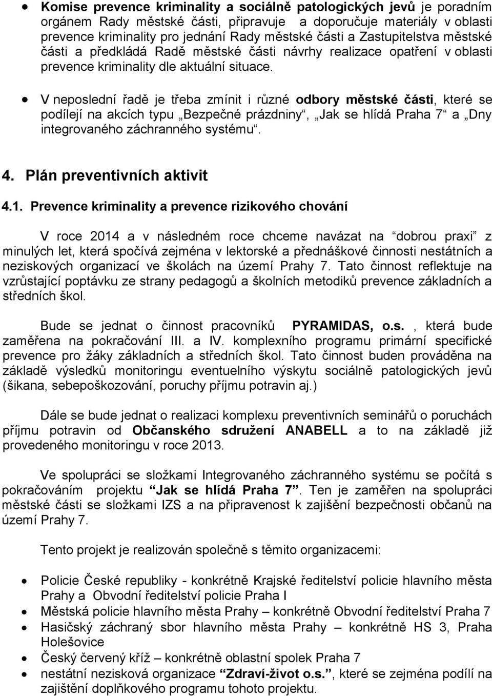 V neposlední řadě je třeba zmínit i různé odbory městské části, které se podílejí na akcích typu Bezpečné prázdniny, Jak se hlídá Praha 7 a Dny integrovaného záchranného systému. 4.