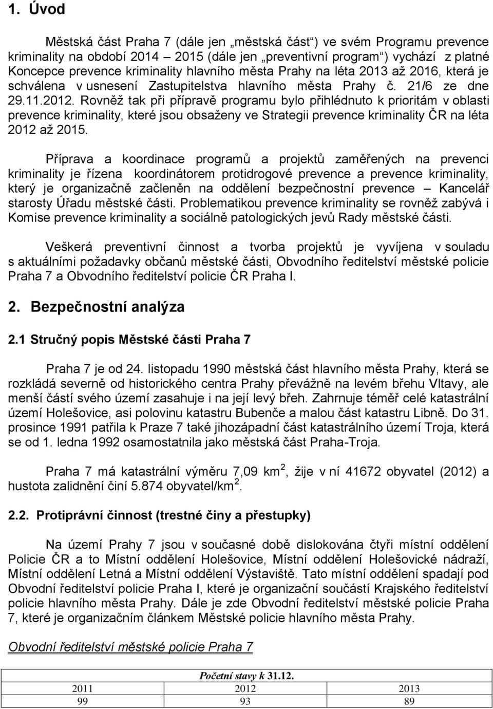 Rovněž tak při přípravě programu bylo přihlédnuto k prioritám v oblasti prevence kriminality, které jsou obsaženy ve Strategii prevence kriminality ČR na léta 2012 až 2015.