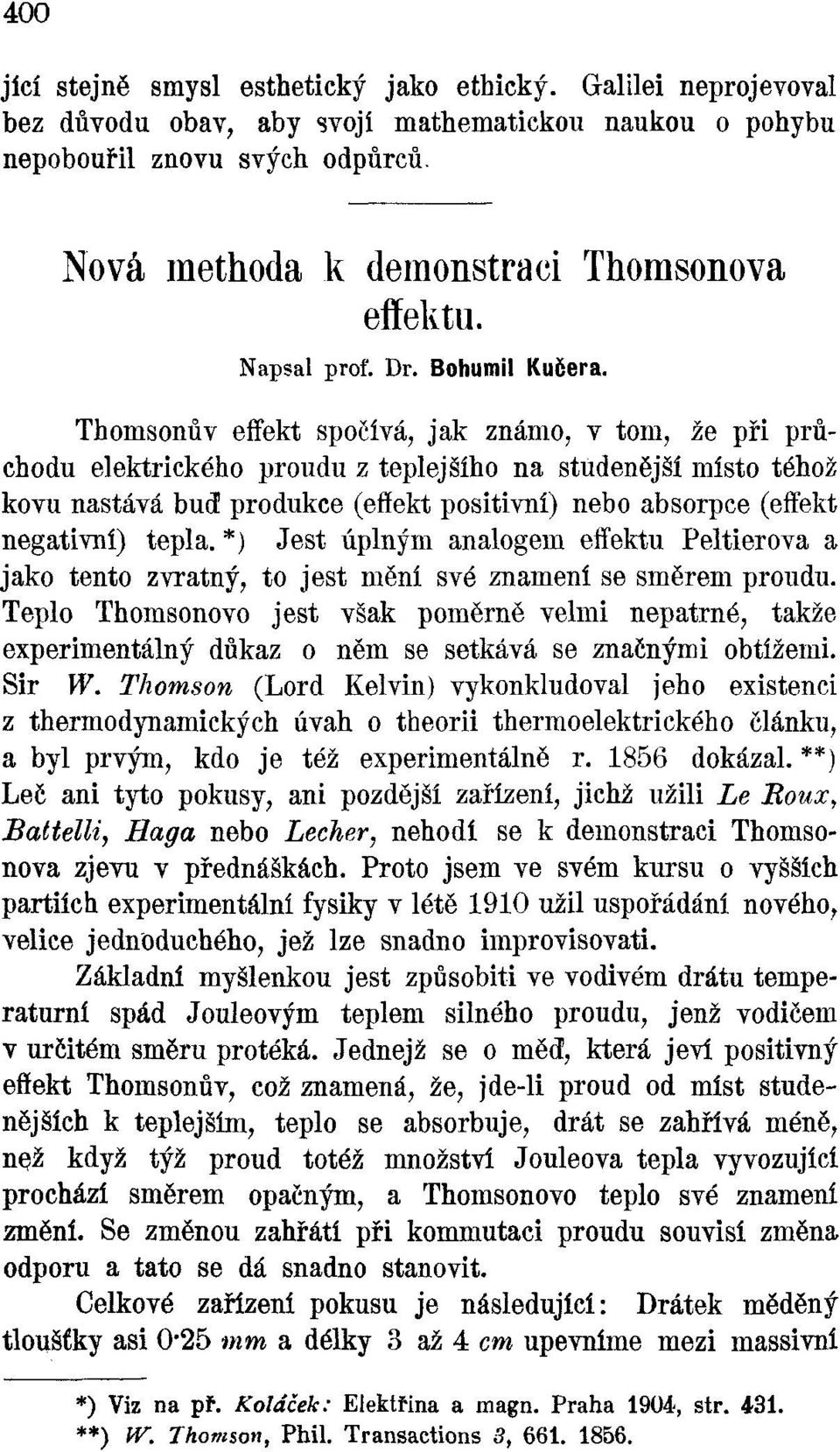 Thomsonův effekt spočívá, jak známo, v tom, že při průchodu elektrického proudu z teplejšího na studenější místo téhož kovu nastává bud produkce (effekt positivní) nebo absorpce (effekt negativní)