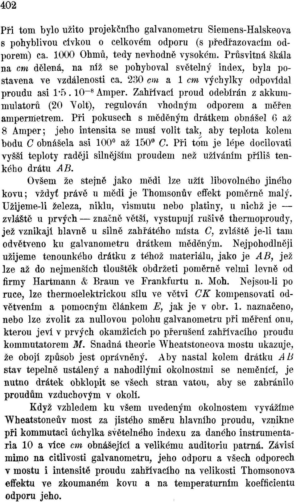 Zahřívací proud odebírán z akkummulatorů (20 Volt), regulován vhodným odporem a měřen ampermetrem.