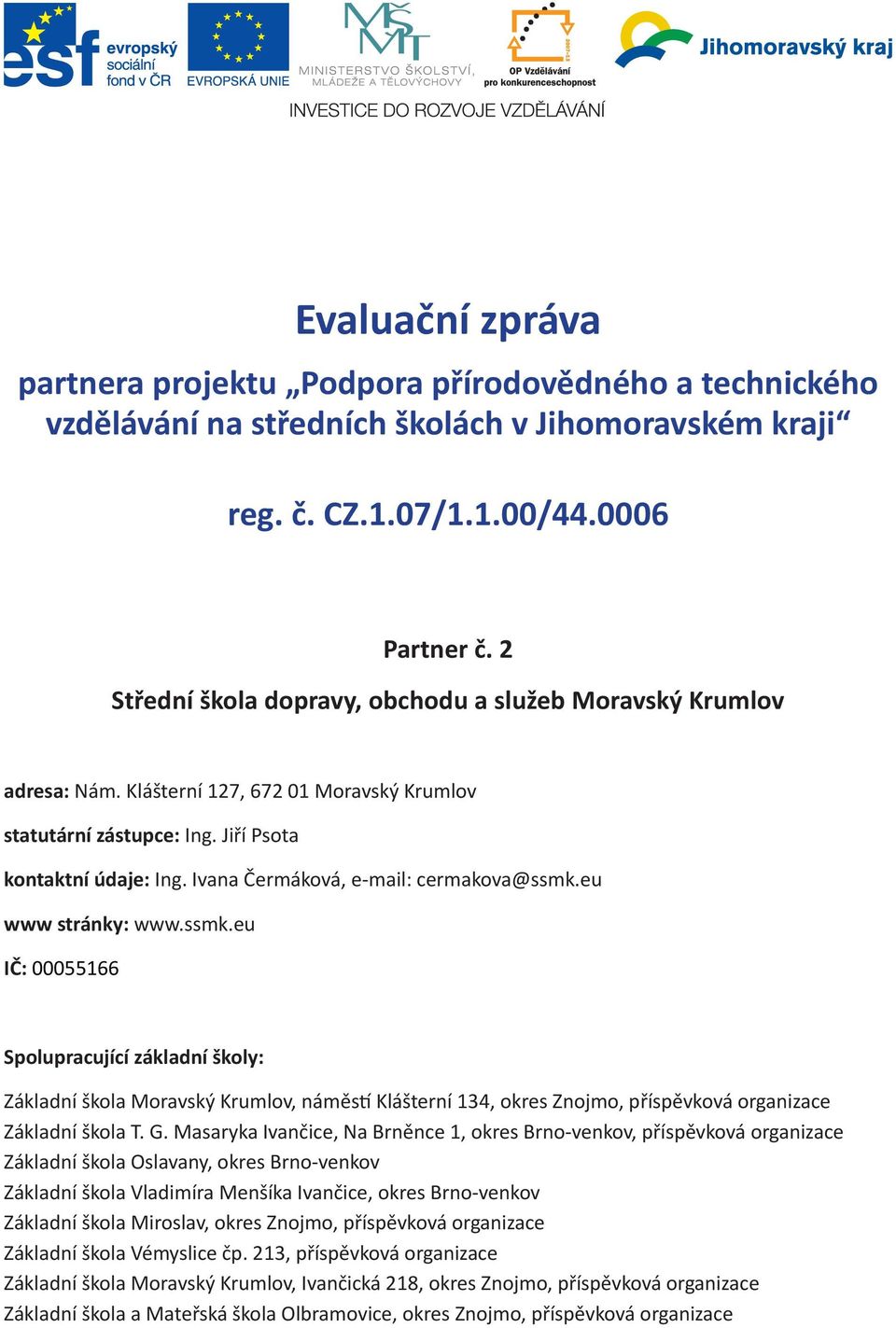 Ivana Čermáková, e-mail: cermakova@ssmk.eu www stránky: www.ssmk.eu IČ: 00055166 Spolupracující základní školy: Základní škola Moravský Krumlov, náměstí Klášterní 134, okres Znojmo, příspěvková organizace Základní škola T.