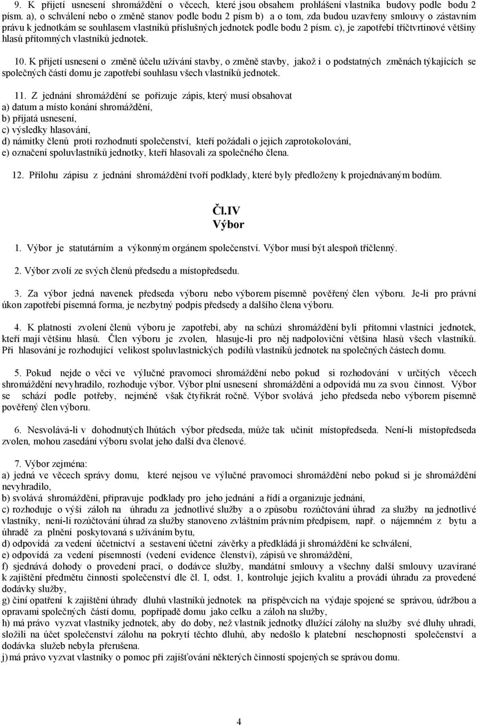 c), je zapotřebí tříčtvrtinové většiny hlasů přítomných vlastníků jednotek. 10.