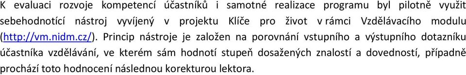 Princip nástroje je založen na porovnání vstupního a výstupního dotazníku účastníka vzdělávání, ve