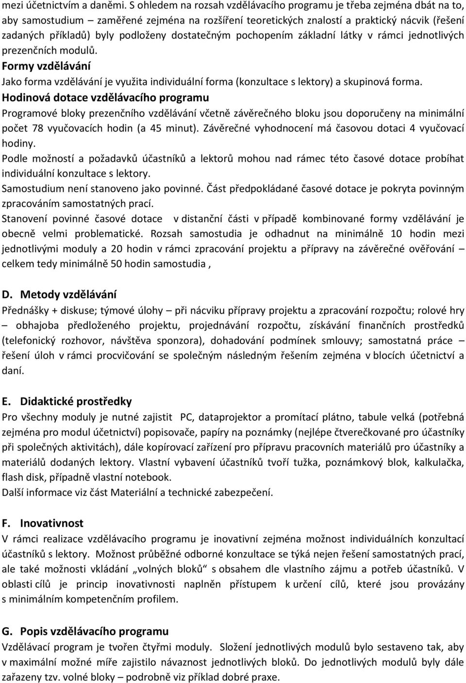 dostatečným pochopením základní látky v rámci jednotlivých prezenčních modulů. Formy vzdělávání Jako forma vzdělávání je využita individuální forma (konzultace s lektory) a skupinová forma.