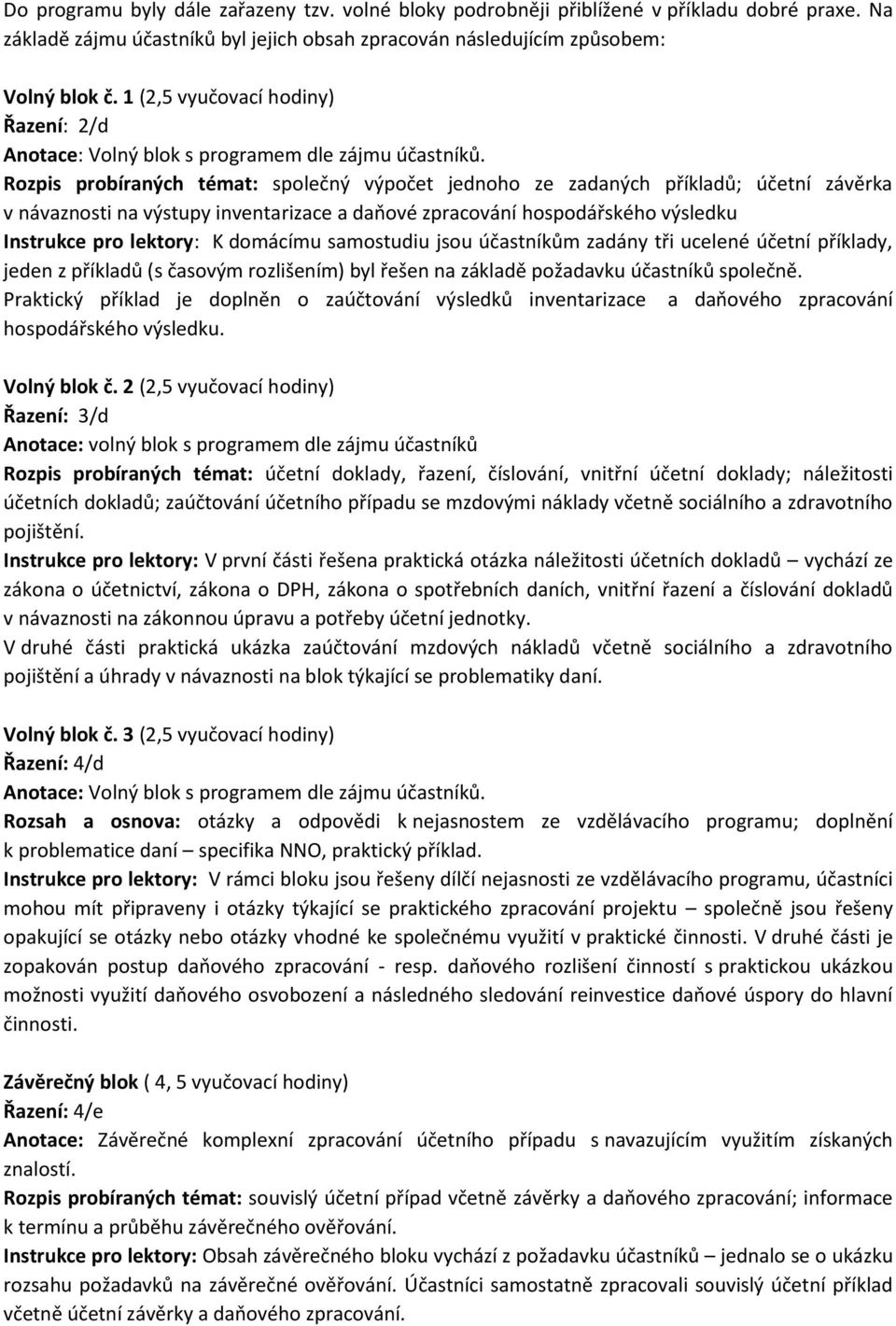 Rozpis probíraných témat: společný výpočet jednoho ze zadaných příkladů; účetní závěrka v návaznosti na výstupy inventarizace a daňové zpracování hospodářského výsledku Instrukce pro lektory: K