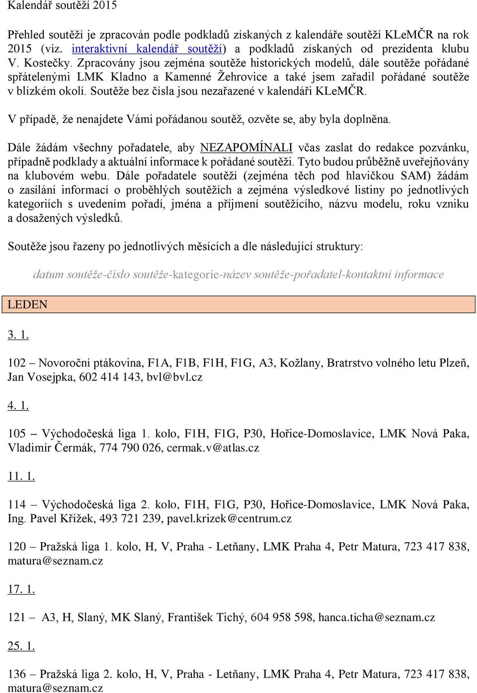 Soutěže bez čísla jsou nezařazené v kalendáři KLeMČR. V případě, že nenajdete Vámi pořádanou soutěž, ozvěte se, aby byla doplněna.