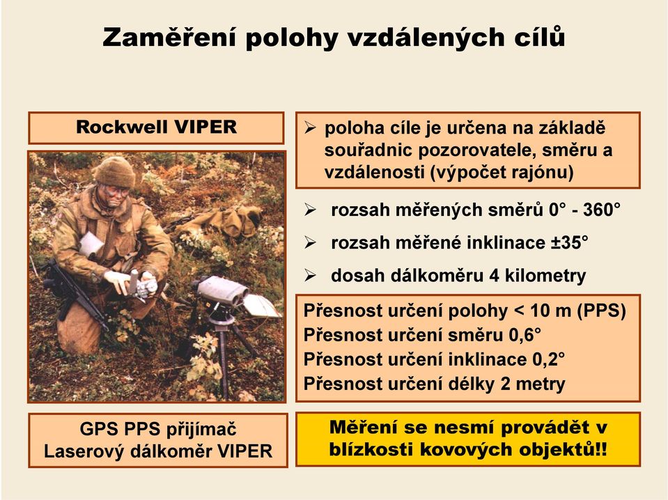 kilometry Přesnost určení polohy < 10 m (PPS) Přesnost určení směru 0,6 Přesnost určení inklinace 0,2 Přesnost