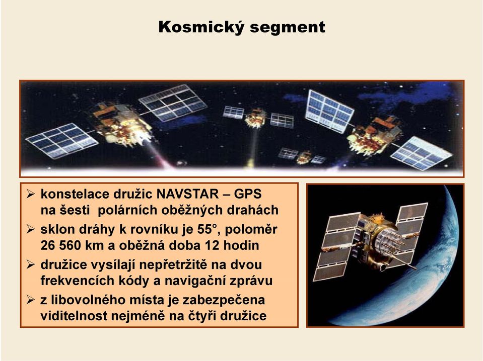 hodin družice vysílají nepřetržitě na dvou frekvencích kódy a navigační