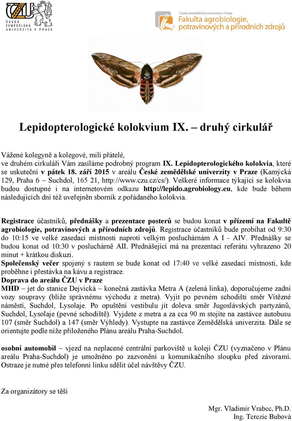 Veškeré informace týkající se kolokvia budou dostupné i na internetovém odkazu http://lepido.agrobiology.eu, kde bude během následujících dní též uveřejněn sborník z pořádaného kolokvia.