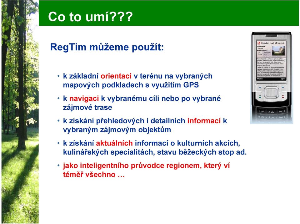 k navigaci k vybranému cíli nebo po vybrané zájmové trase k získání přehledových i detailních