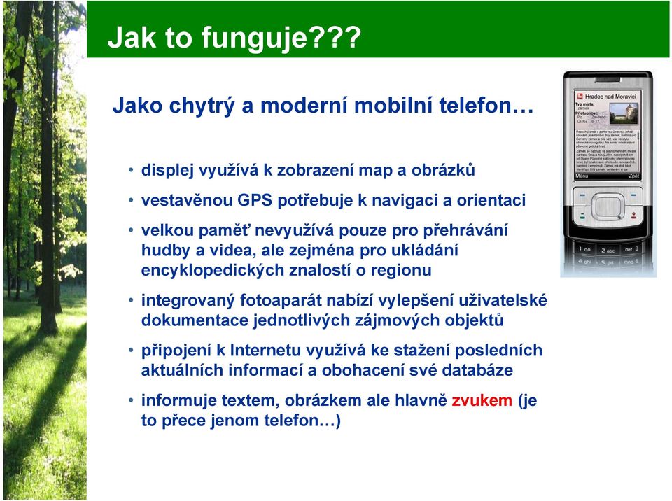 velkou paměť nevyužívá pouze pro přehrávání hudby a videa, ale zejména pro ukládání encyklopedických znalostí o regionu integrovaný